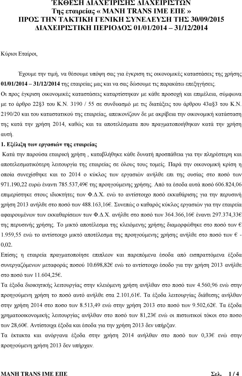 Οι προς έγκριση οικονομικές καταστάσεις καταρτίστηκαν με κάθε προσοχή και επιμέλεια, σύμφωνα με το άρθρο 22 3 του Κ.Ν.