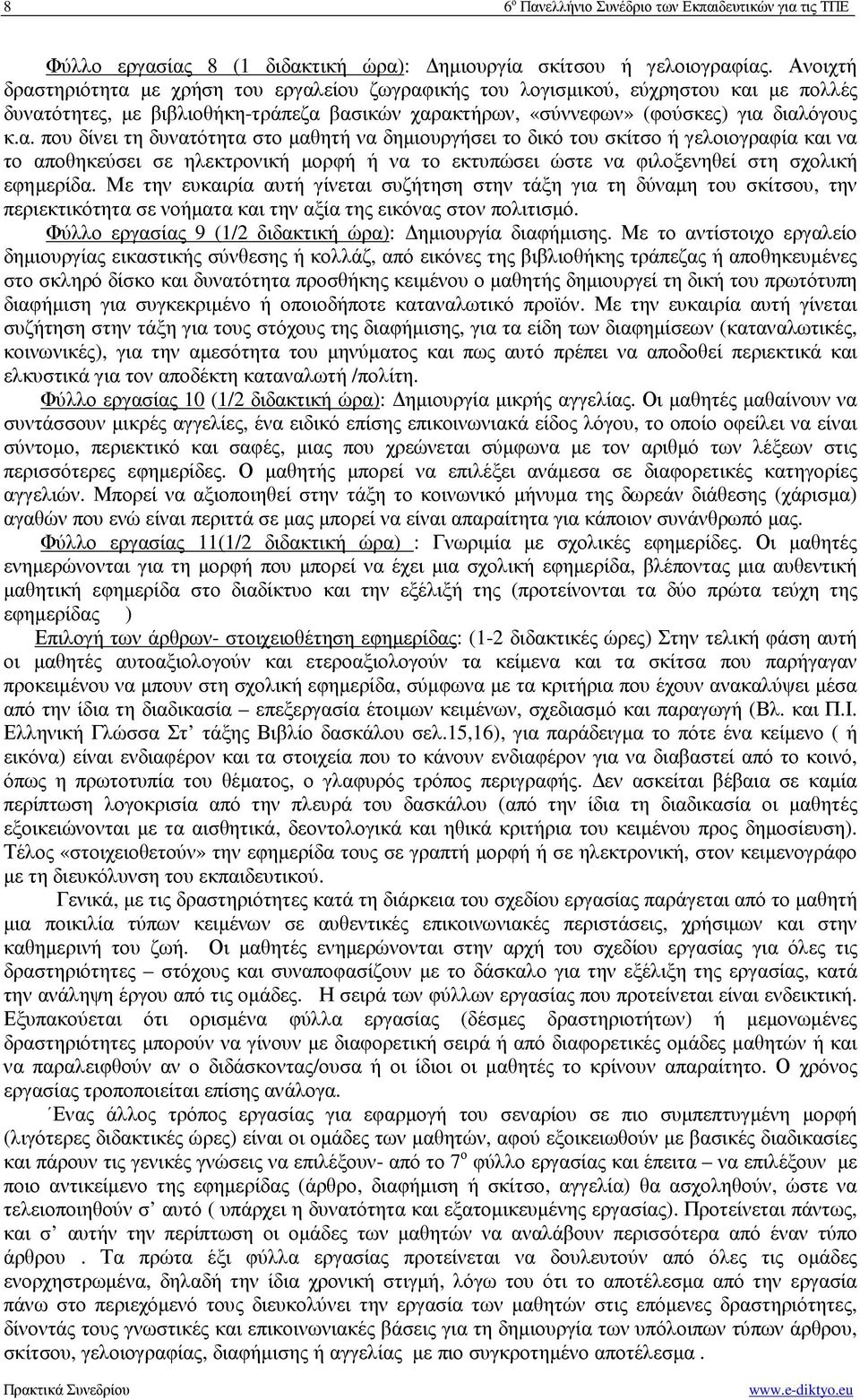 τηριότητα µε χρήση του εργαλείου ζωγραφικής του λογισµικού, εύχρηστου και µε πολλές δυνατότητες, µε βιβλιοθήκη-τράπεζα βασικών χαρακτήρων, «σύννεφων» (φούσκες) για διαλόγους κ.α. που δίνει τη δυνατότητα στο µαθητή να δηµιουργήσει το δικό του σκίτσο ή γελοιογραφία και να το αποθηκεύσει σε ηλεκτρονική µορφή ή να το εκτυπώσει ώστε να φιλοξενηθεί στη σχολική εφηµερίδα.