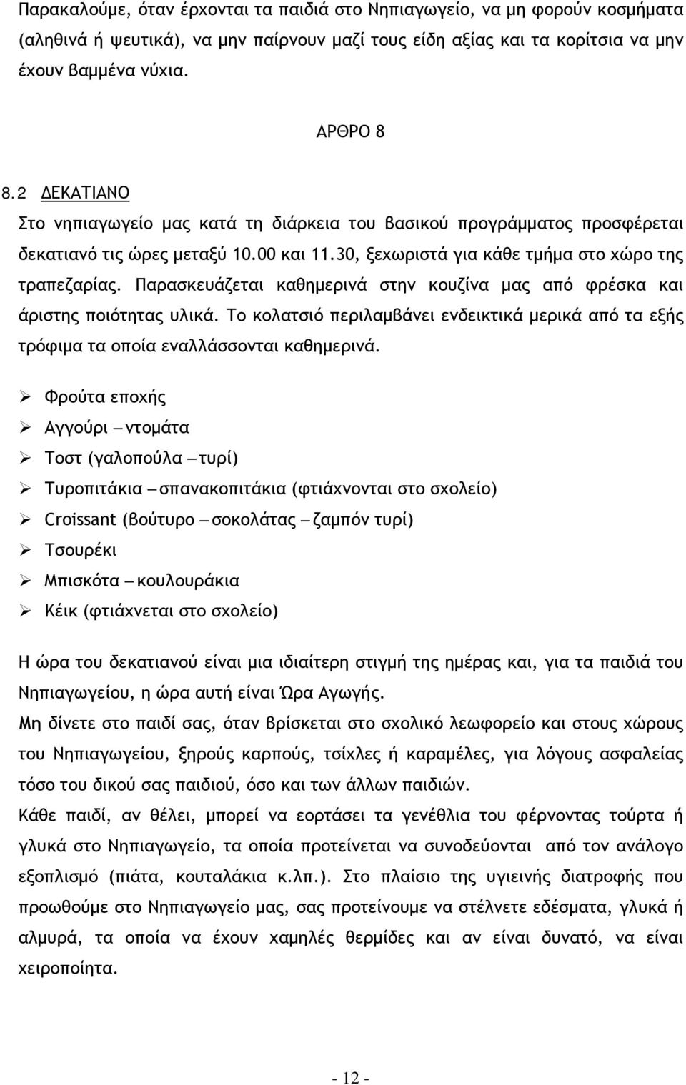 Παρασκευάζεται καθημερινά στην κουζίνα μας από φρέσκα και άριστης ποιότητας υλικά. Το κολατσιό περιλαμβάνει ενδεικτικά μερικά από τα εξής τρόφιμα τα οποία εναλλάσσονται καθημερινά.