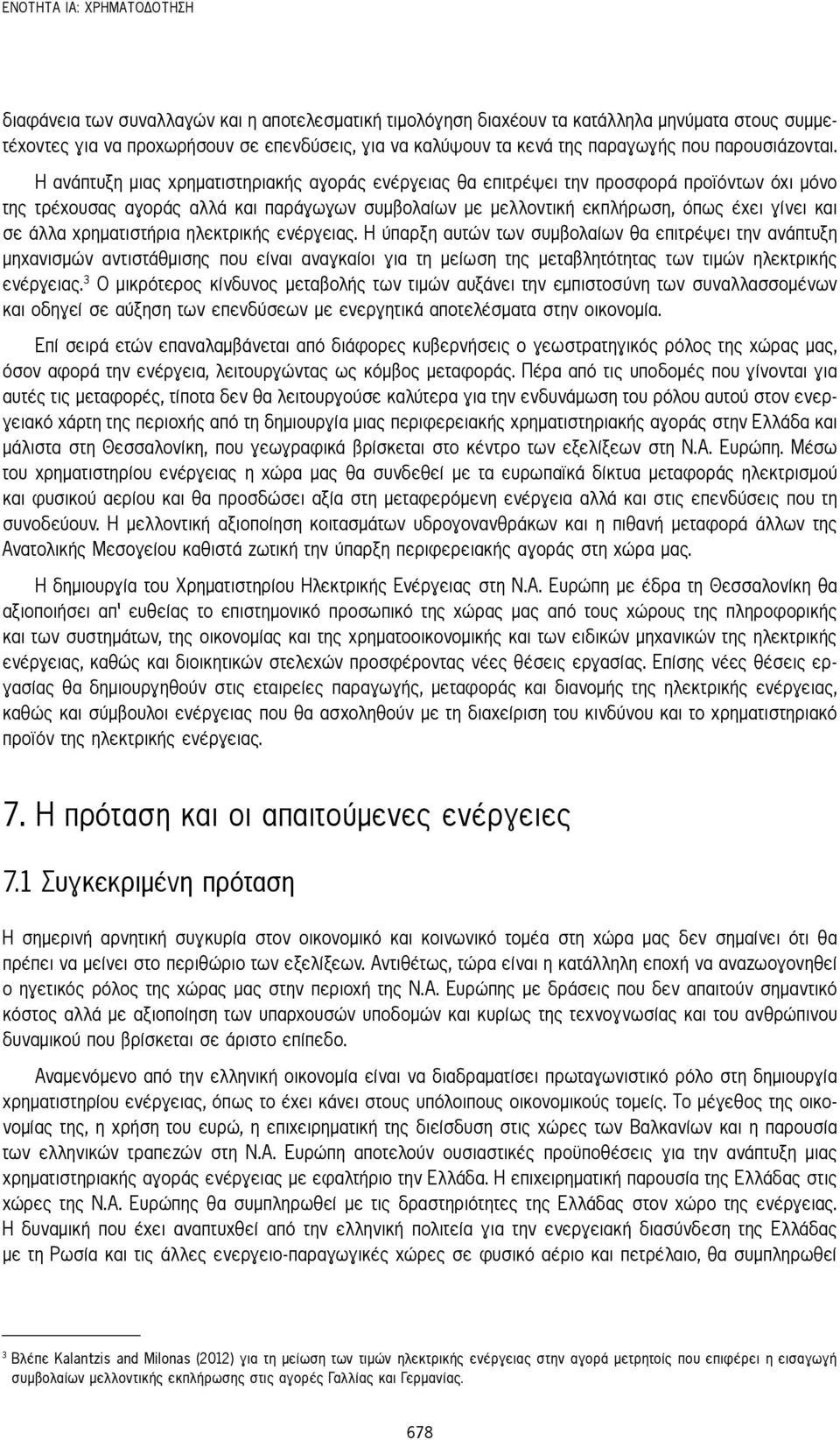 Η ανάπτυξη μιας χρηματιστηριακής αγοράς ενέργειας θα επιτρέψει την προσφορά προϊόντων όχι μόνο της τρέχουσας αγοράς αλλά και παράγωγων συμβολαίων με μελλοντική εκπλήρωση, όπως έχει γίνει και σε άλλα