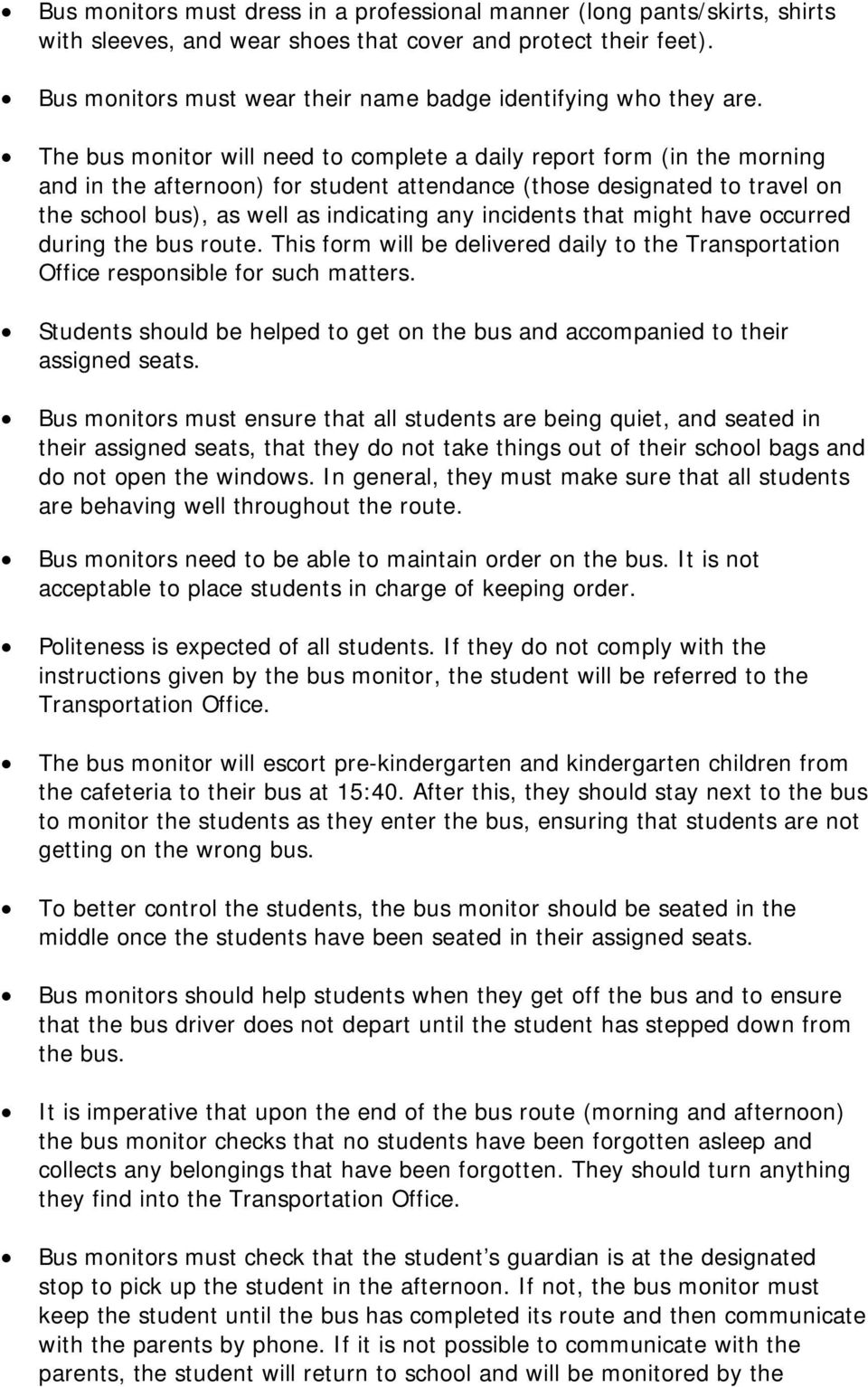 The bus monitor will need to complete a daily report form (in the morning and in the afternoon) for student attendance (those designated to travel on the school bus), as well as indicating any