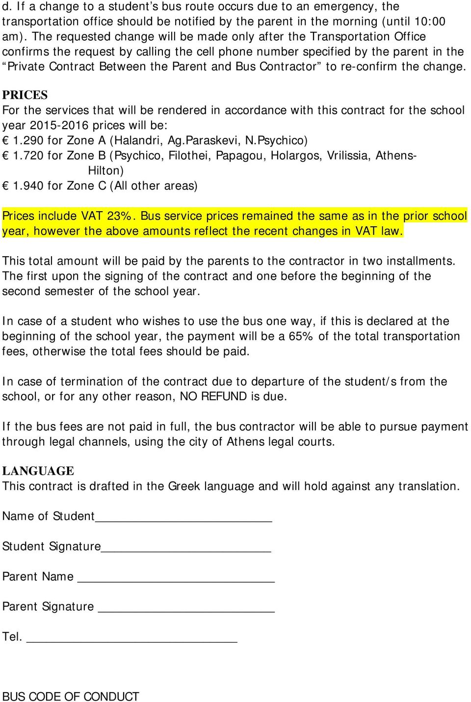 Contractor to re-confirm the change. PRICES For the services that will be rendered in accordance with this contract for the school year 2015-2016 prices will be: 1.290 for Zone A (Halandri, Ag.