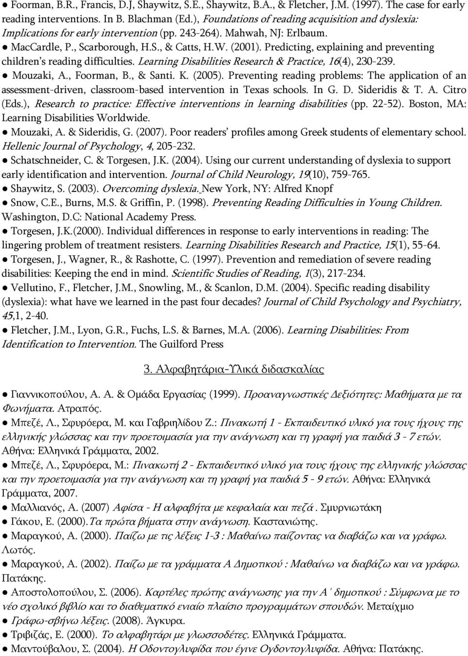 Predicting, explaining and preventing children s reading difficulties. Learning Disabilities Research & Practice, 16(4), 230-239. Mouzaki, A., Foorman, B., & Santi. K. (2005).