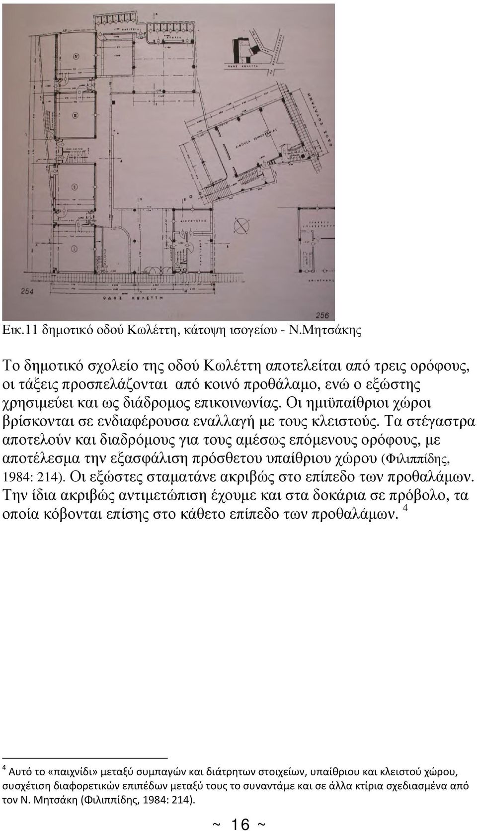 Οι ημιϋπαίθριοι χώροι βρίσκονται σε ενδιαφέρουσα εναλλαγή με τους κλειστούς.