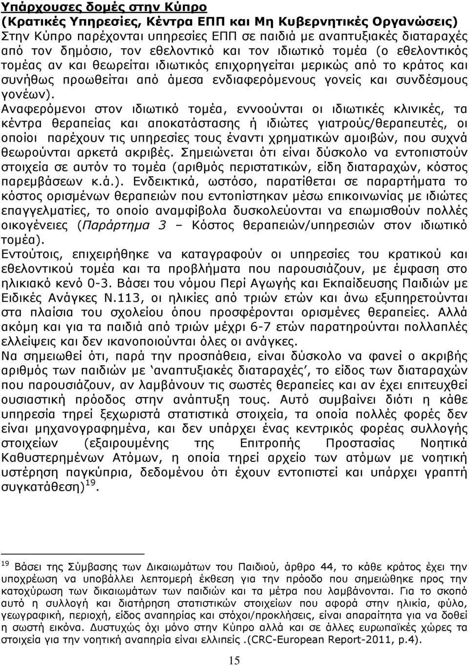 Αναφερόμενοι στον ιδιωτικό τομέα, εννοούνται οι ιδιωτικές κλινικές, τα κέντρα θεραπείας και αποκατάστασης ή ιδιώτες γιατρούς/θεραπευτές, οι οποίοι παρέχουν τις υπηρεσίες τους έναντι χρηματικών