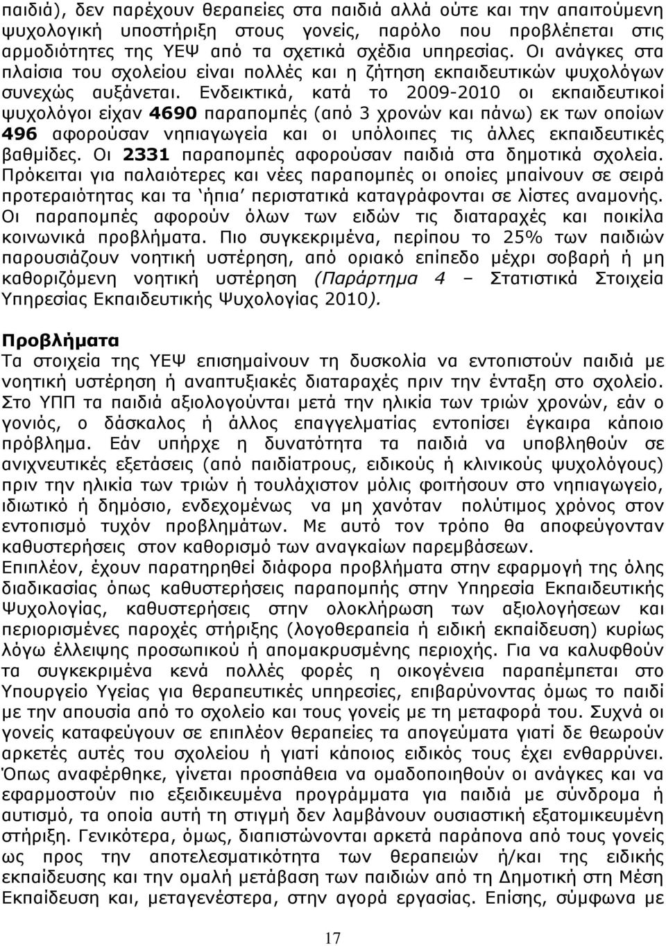 Ενδεικτικά, κατά το 2009-2010 οι εκπαιδευτικοί ψυχολόγοι είχαν 4690 παραπομπές (από 3 χρονών και πάνω) εκ των οποίων 496 αφορούσαν νηπιαγωγεία και οι υπόλοιπες τις άλλες εκπαιδευτικές βαθμίδες.