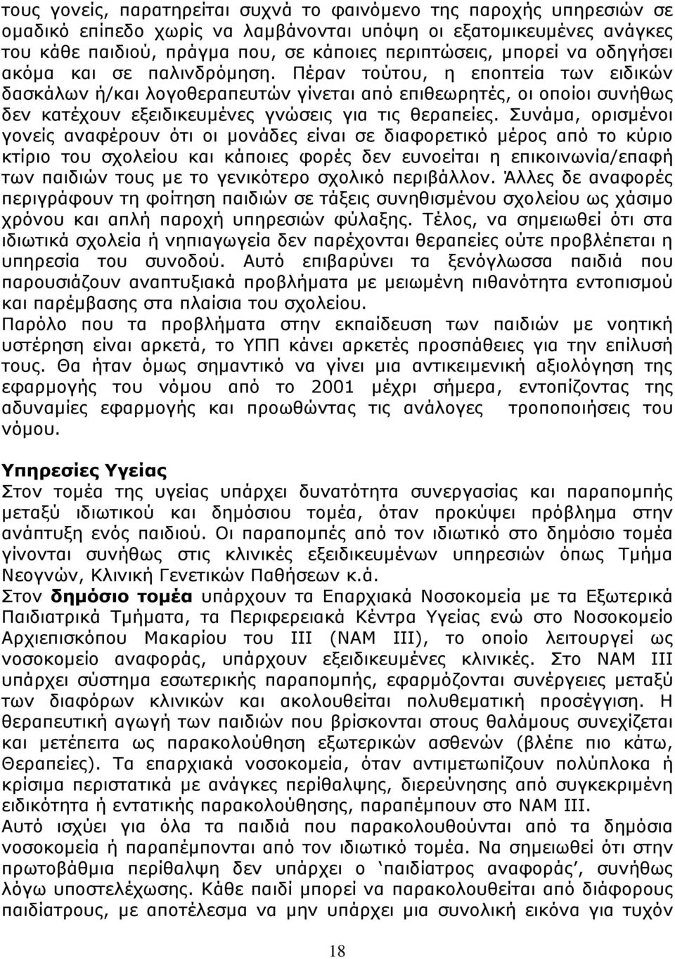 Πέραν τούτου, η εποπτεία των ειδικών δασκάλων ή/και λογοθεραπευτών γίνεται από επιθεωρητές, οι οποίοι συνήθως δεν κατέχουν εξειδικευμένες γνώσεις για τις θεραπείες.