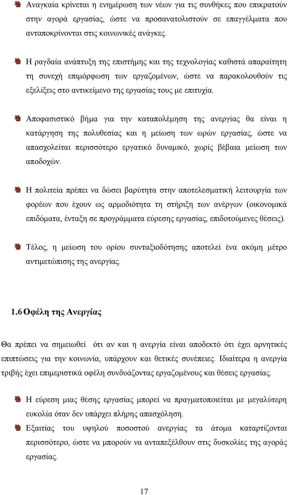 Αποφασιστικό βήμα για την καταπολέμηση της ανεργίας θα είναι η κατάργηση της πολυθεσίας και η μείωση των ωρών εργασίας, ώστε να απασχολείται περισσότερο εργατικό δυναμικό, χωρίς βέβαια μείωση των