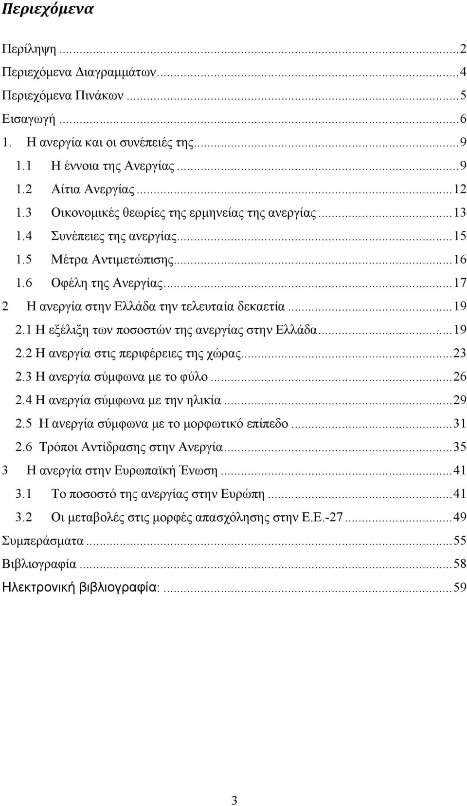 1 Η εξέλιξη των ποσοστών της ανεργίας στην Ελλάδα... 19 2.2 Η ανεργία στις περιφέρειες της χώρας... 23 2.3 Η ανεργία σύμφωνα με το φύλο... 26 2.4 Η ανεργία σύμφωνα με την ηλικία... 29 2.