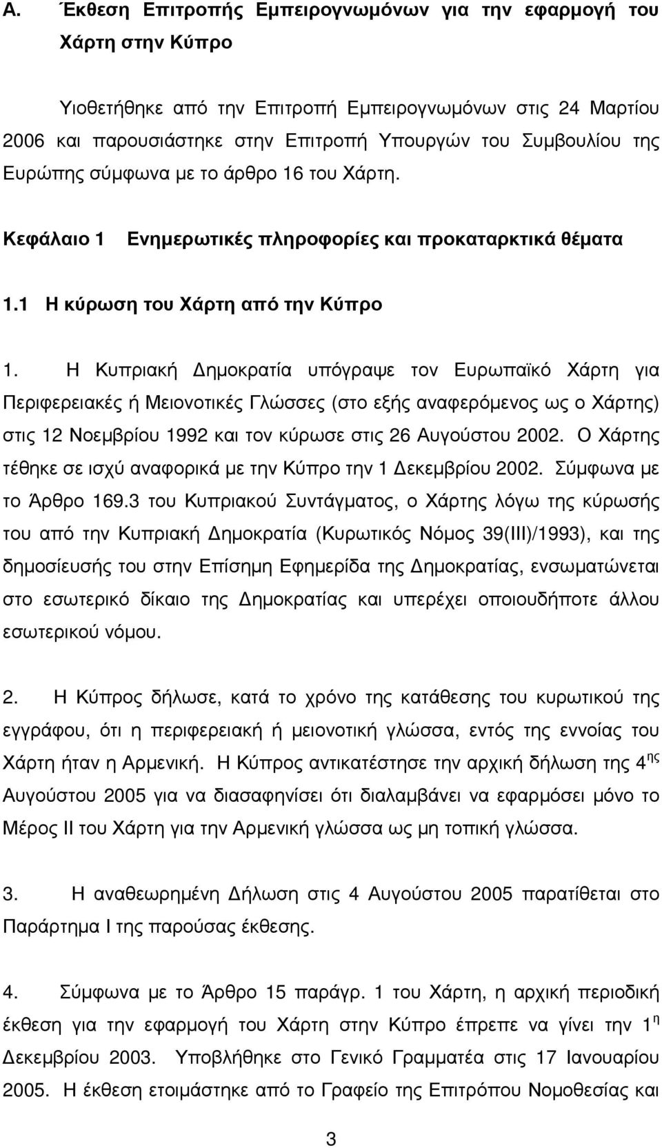 Η Κυπριακή ηµοκρατία υπόγραψε τον Ευρωπαϊκό Χάρτη για Περιφερειακές ή Μειονοτικές Γλώσσες (στο εξής αναφερόµενος ως ο Χάρτης) στις 12 Νοεµβρίου 1992 και τον κύρωσε στις 26 Αυγούστου 2002.