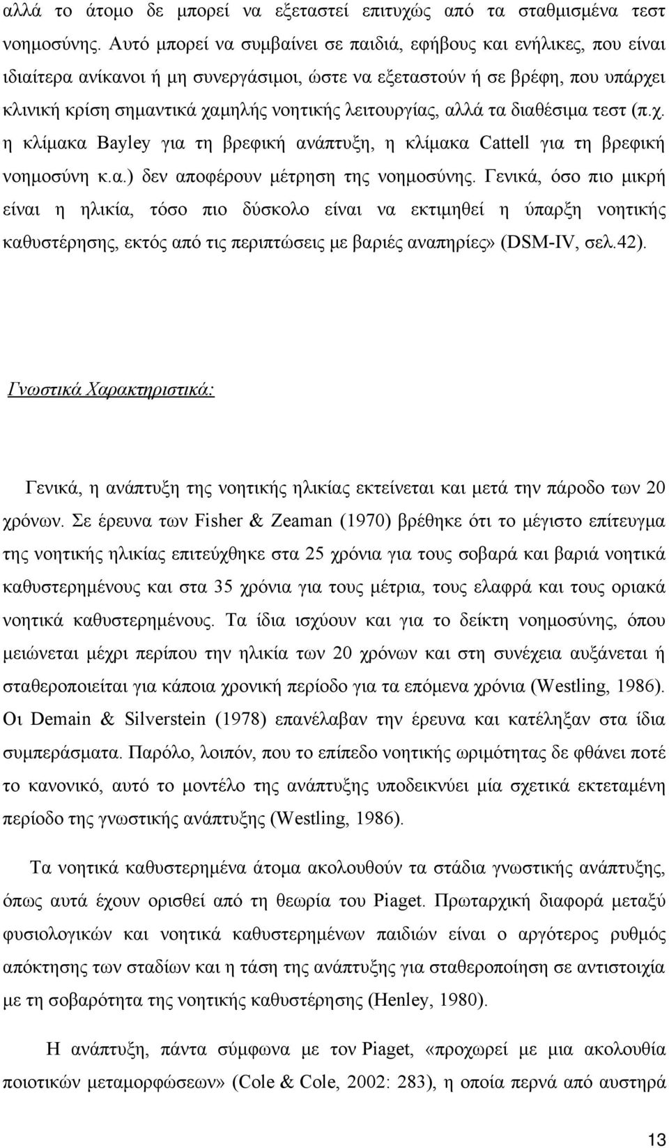 λειτουργίας, αλλά τα διαθέσιμα τεστ (π.χ. η κλίμακα Bayley για τη βρεφική ανάπτυξη, η κλίμακα Cattell για τη βρεφική νοημοσύνη κ.α.) δεν αποφέρουν μέτρηση της νοημοσύνης.