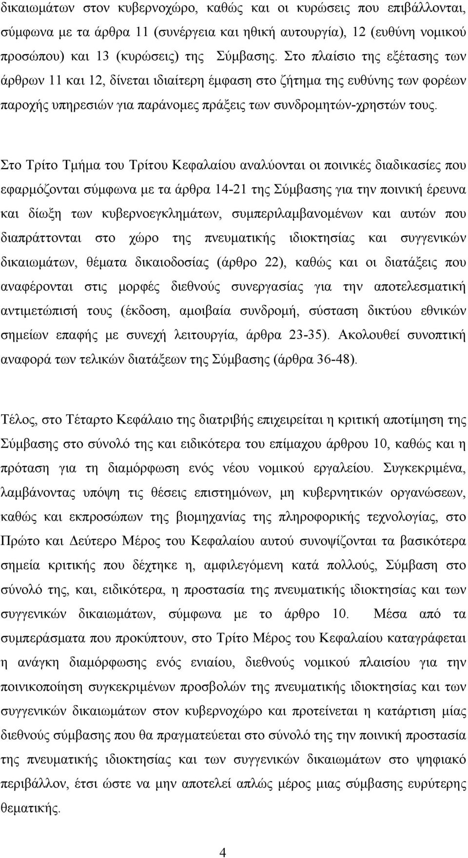 Στο Τρίτο Τμήμα του Τρίτου Κεφαλαίου αναλύονται οι ποινικές διαδικασίες που εφαρμόζονται σύμφωνα με τα άρθρα 14-21 της Σύμβασης για την ποινική έρευνα και δίωξη των κυβερνοεγκλημάτων,