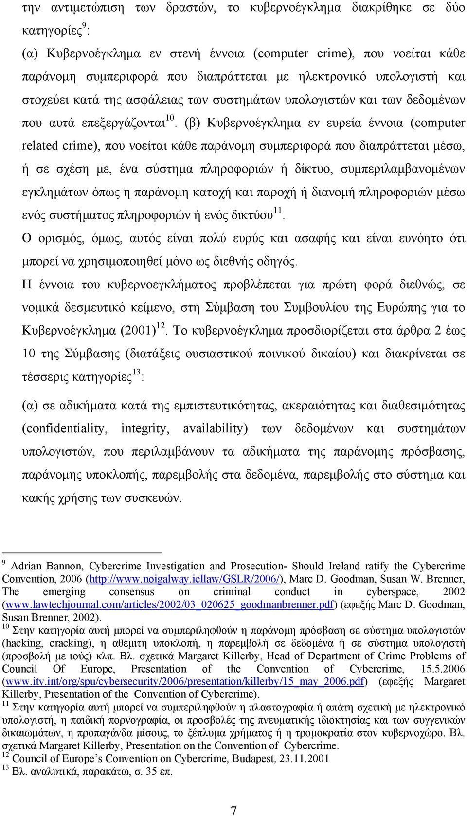 (β) Κυβερνοέγκλημα εν ευρεία έννοια (computer related crime), που νοείται κάθε παράνομη συμπεριφορά που διαπράττεται μέσω, ή σε σχέση με, ένα σύστημα πληροφοριών ή δίκτυο, συμπεριλαμβανομένων