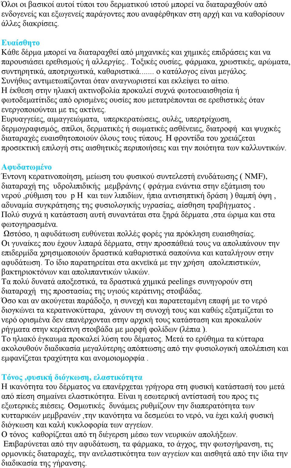 . Τοξικές ουσίες, φάρμακα, χρωστικές, αρώματα, συντηρητικά, αποτριχωτικά, καθαριστικά... ο κατάλογος είναι μεγάλος. Συνήθως αντιμετωπίζονται όταν αναγνωριστεί και εκλείψει το αίτιο.