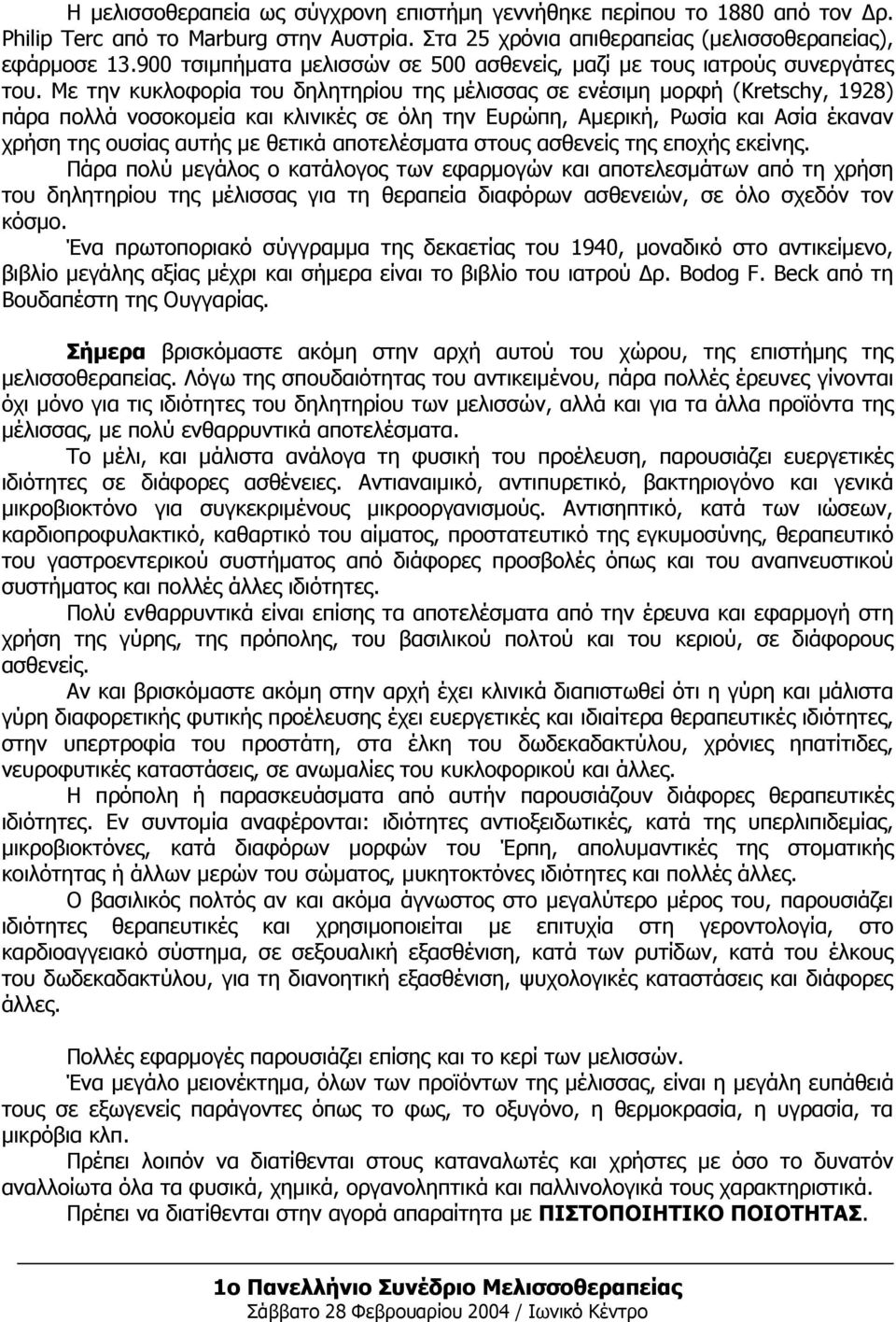 Με την κυκλοφορία του δηλητηρίου της μέλισσας σε ενέσιμη μορφή (Kretschy, 1928) πάρα πολλά νοσοκομεία και κλινικές σε όλη την Ευρώπη, Αμερική, Ρωσία και Ασία έκαναν χρήση της ουσίας αυτής με θετικά