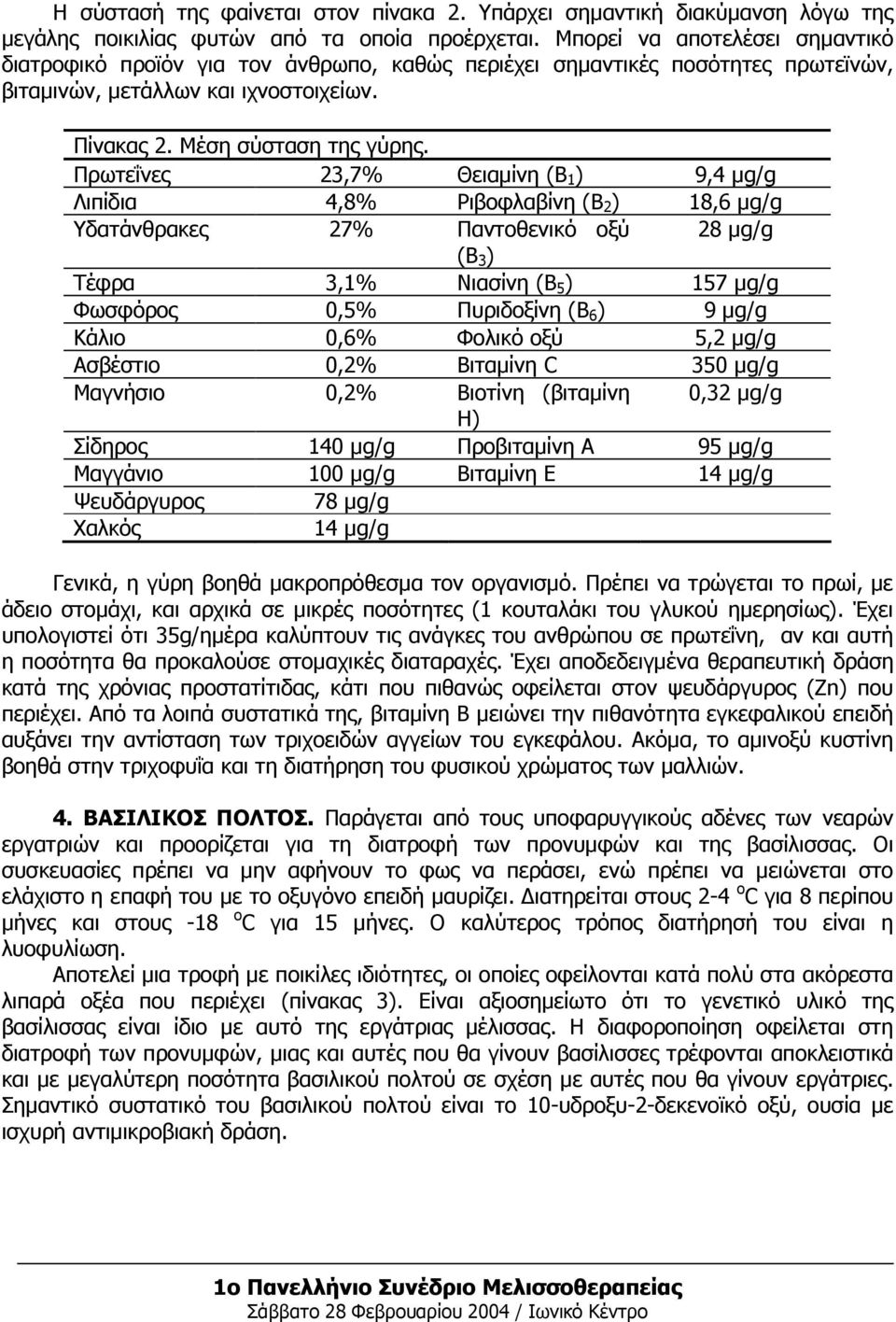 Πρωτεΐνες 23,7% Θειαμίνη (Β 1 ) 9,4 μg/g Λιπίδια 4,8% Ριβοφλαβίνη (Β 2 ) 18,6 μg/g Υδατάνθρακες 27% Παντοθενικό οξύ 28 μg/g (Β 3 ) Τέφρα 3,1% Νιασίνη (Β 5 ) 157 μg/g Φωσφόρος 0,5% Πυριδοξίνη (Β 6 ) 9