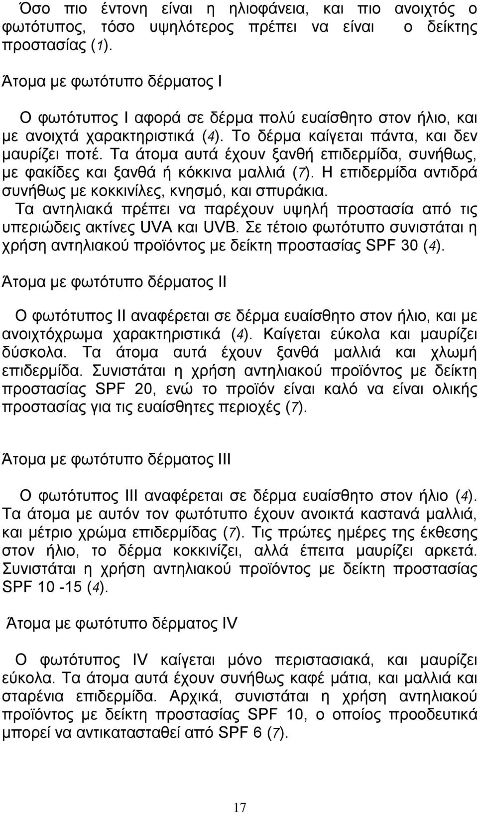 Τα άτομα αυτά έχουν ξανθή επιδερμίδα, συνήθως, με φακίδες και ξανθά ή κόκκινα μαλλιά (7). Η επιδερμίδα αντιδρά συνήθως με κοκκινίλες, κνησμό, και σπυράκια.