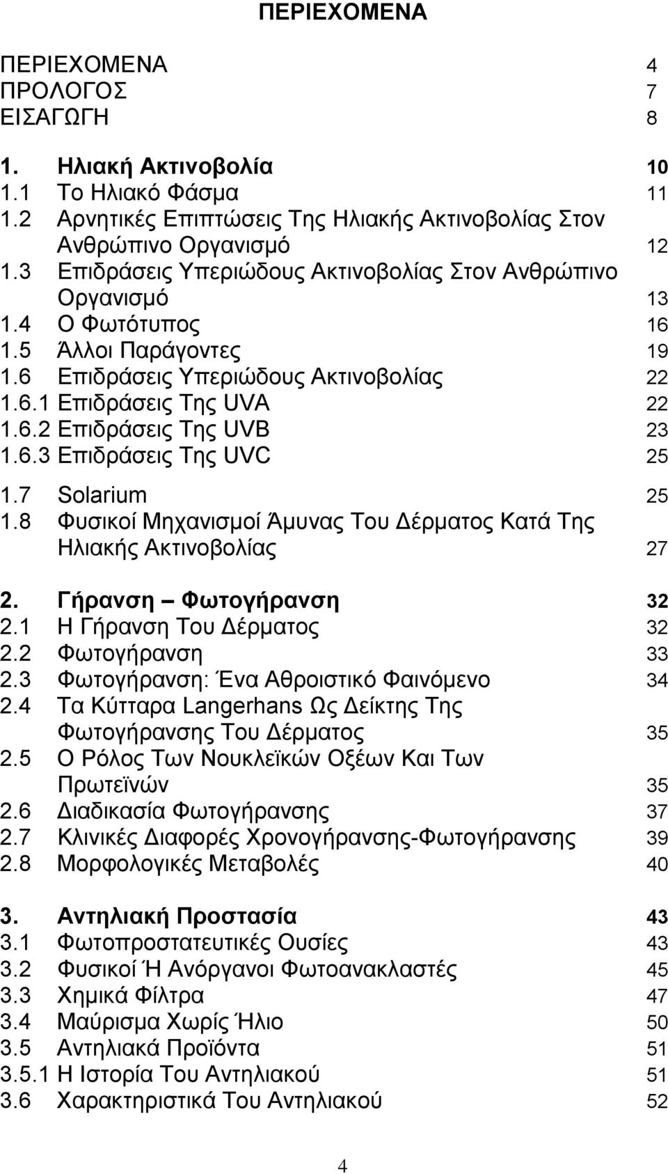 6.3 Επιδράσεις Της UVC 25 1.7 Solarium 25 1.8 Φυσικοί Μηχανισμοί Άμυνας Του Δέρματος Κατά Της Ηλιακής Ακτινοβολίας 27 2. Γήρανση Φωτογήρανση 32 2.1 Η Γήρανση Του Δέρματος 32 2.2 Φωτογήρανση 33 2.