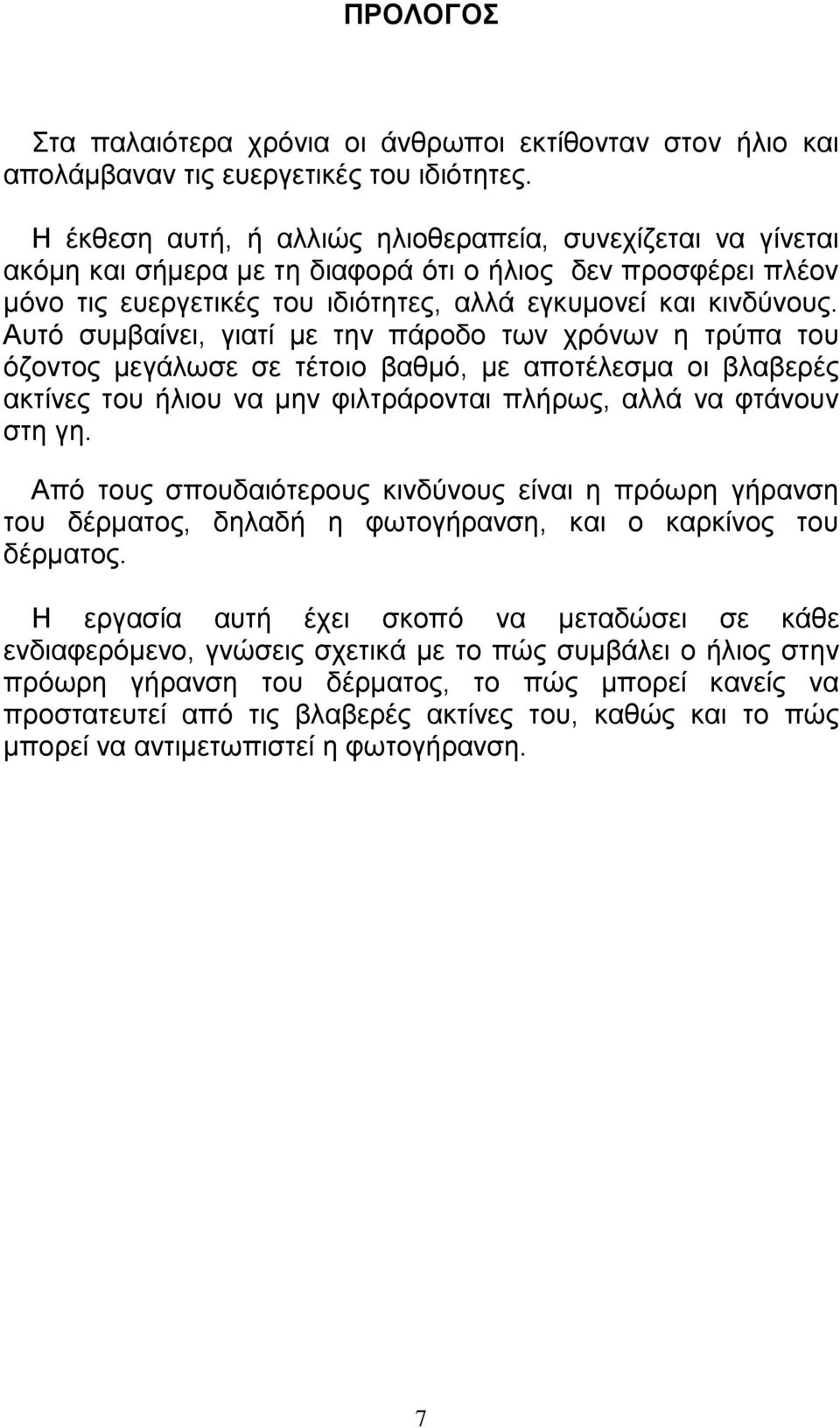 Αυτό συμβαίνει, γιατί με την πάροδο των χρόνων η τρύπα του όζοντος μεγάλωσε σε τέτοιο βαθμό, με αποτέλεσμα οι βλαβερές ακτίνες του ήλιου να μην φιλτράρονται πλήρως, αλλά να φτάνουν στη γη.