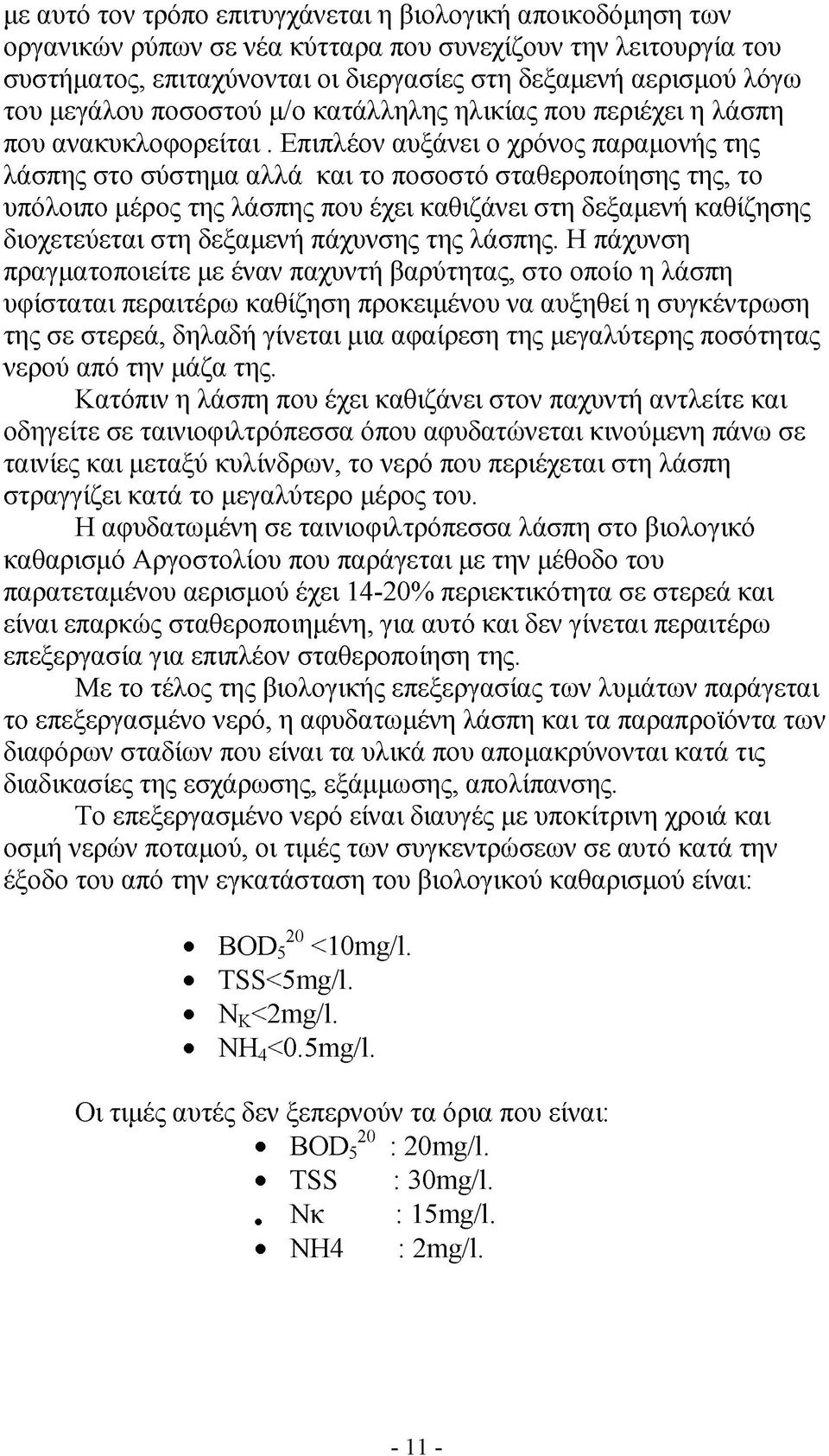 Επιπλέον αυξάνει ο χρόνος παραμονής της λάσπης στο σύστημα αλλά και το ποσοστό σταθεροποίησης της, το υπόλοιπο μέρος της λάσπης που έχει καθιζάνει στη δεξαμενή καθίζησης διοχετεύεται στη δεξαμενή