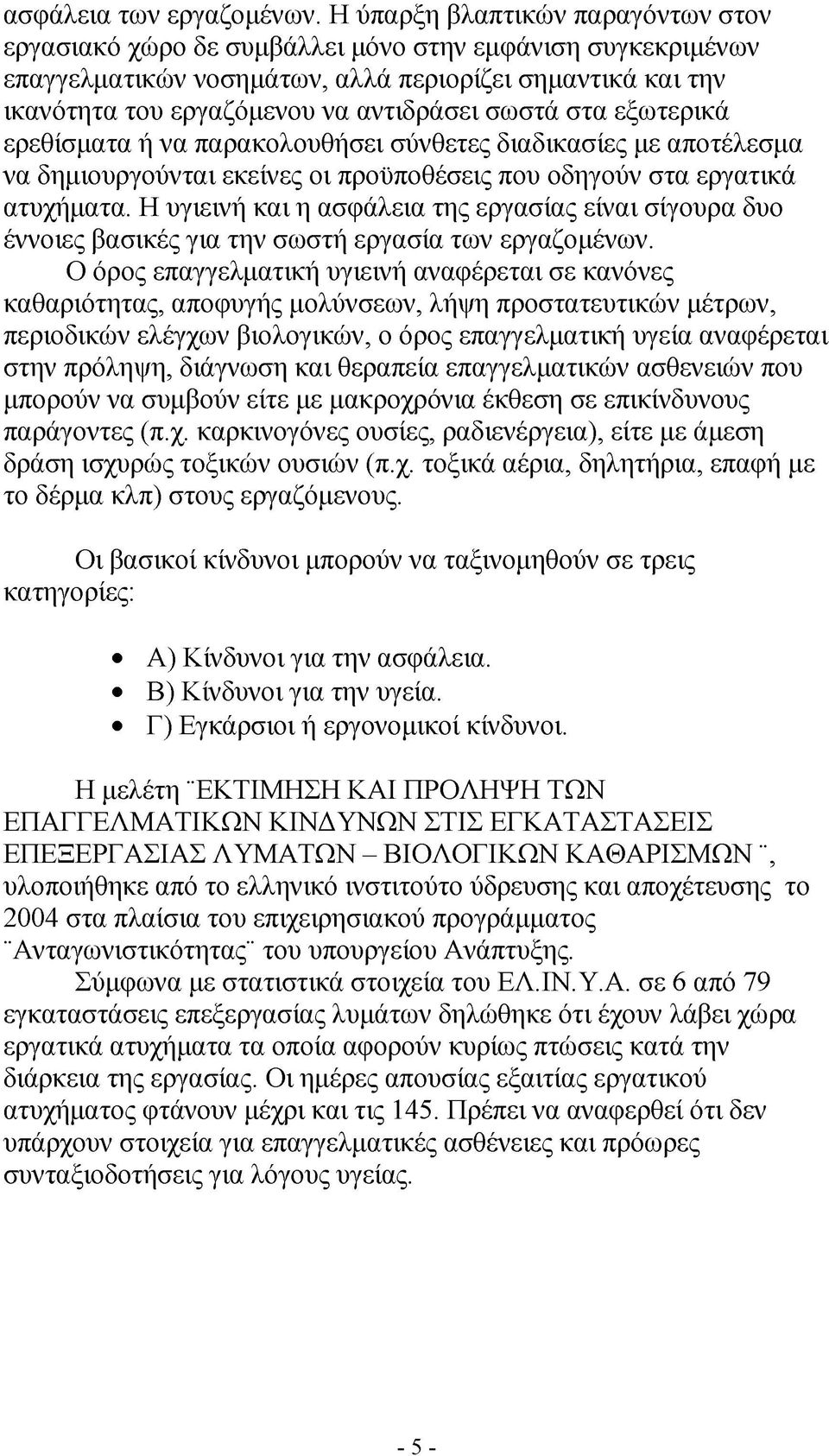 σωστά στα εξωτερικά ερεθίσματα ή να παρακολουθήσει σύνθετες διαδικασίες με αποτέλεσμα να δημιουργούνται εκείνες οι προϋποθέσεις που οδηγούν στα εργατικά ατυχήματα.