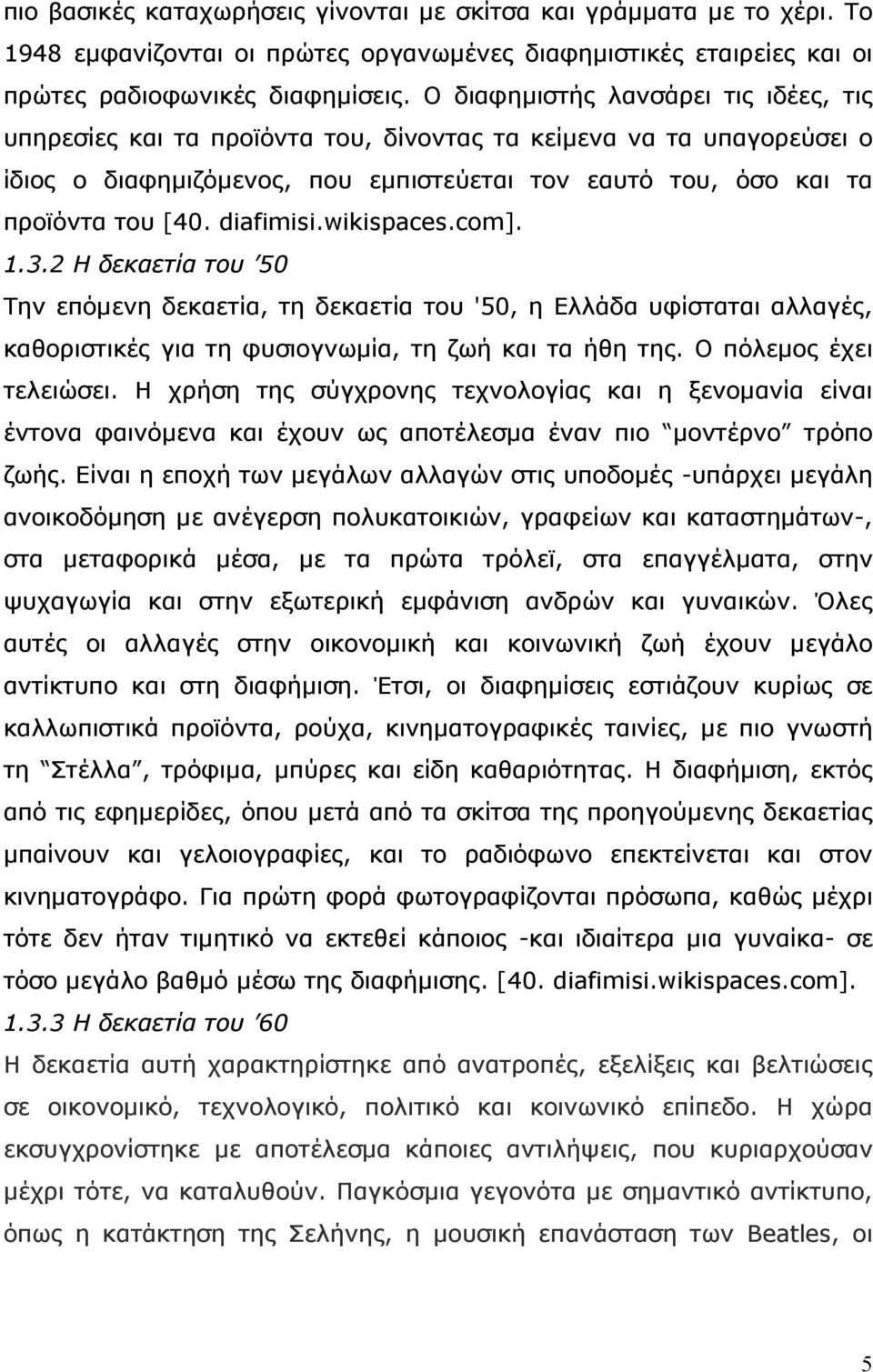 diafimisi.wikispaces.com]. 1.3.2 Η δεκαετία του 50 Την επόμενη δεκαετία, τη δεκαετία του '50, η Ελλάδα υφίσταται αλλαγές, καθοριστικές για τη φυσιογνωμία, τη ζωή και τα ήθη της.