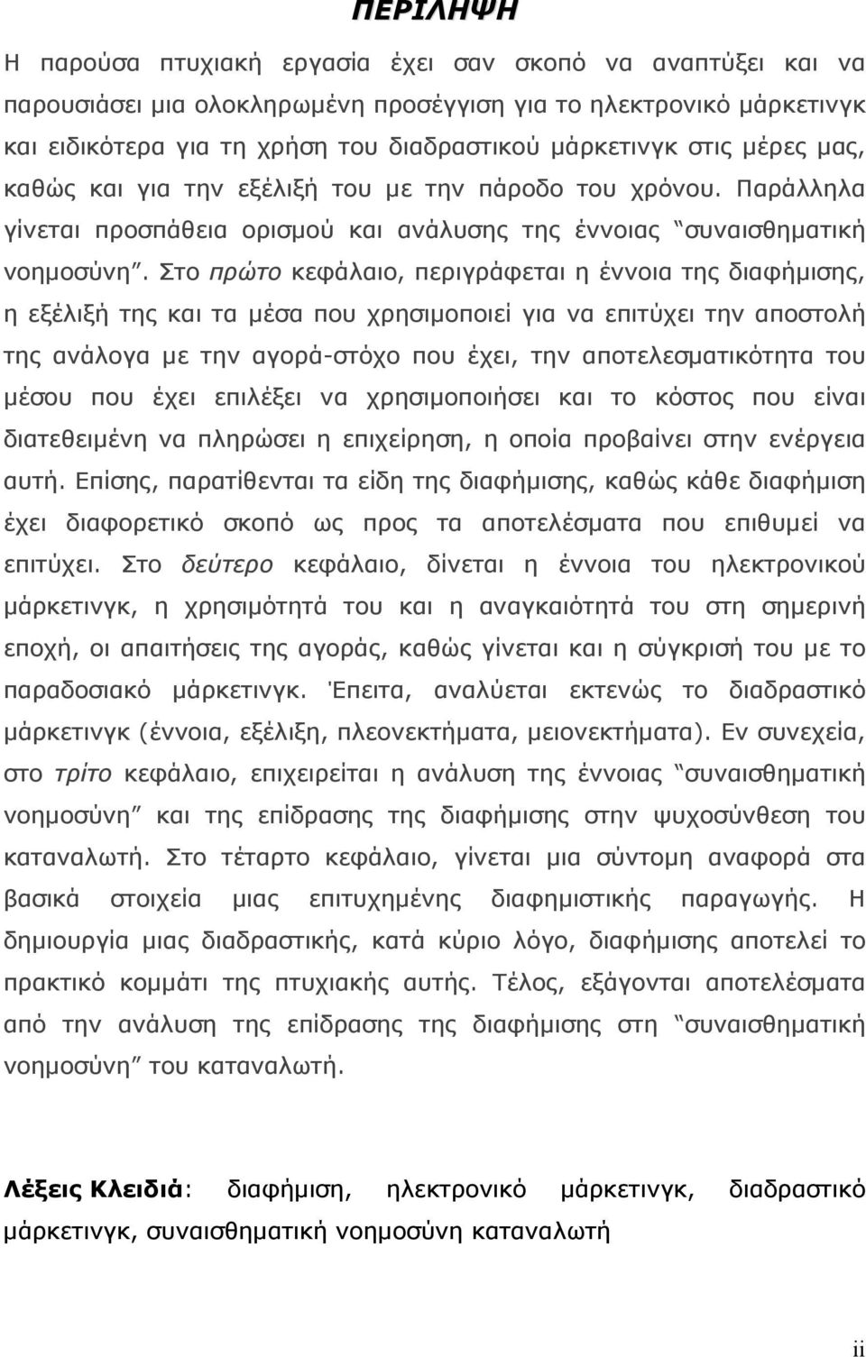 Στο πρώτο κεφάλαιο, περιγράφεται η έννοια της διαφήμισης, η εξέλιξή της και τα μέσα που χρησιμοποιεί για να επιτύχει την αποστολή της ανάλογα με την αγορά-στόχο που έχει, την αποτελεσματικότητα του