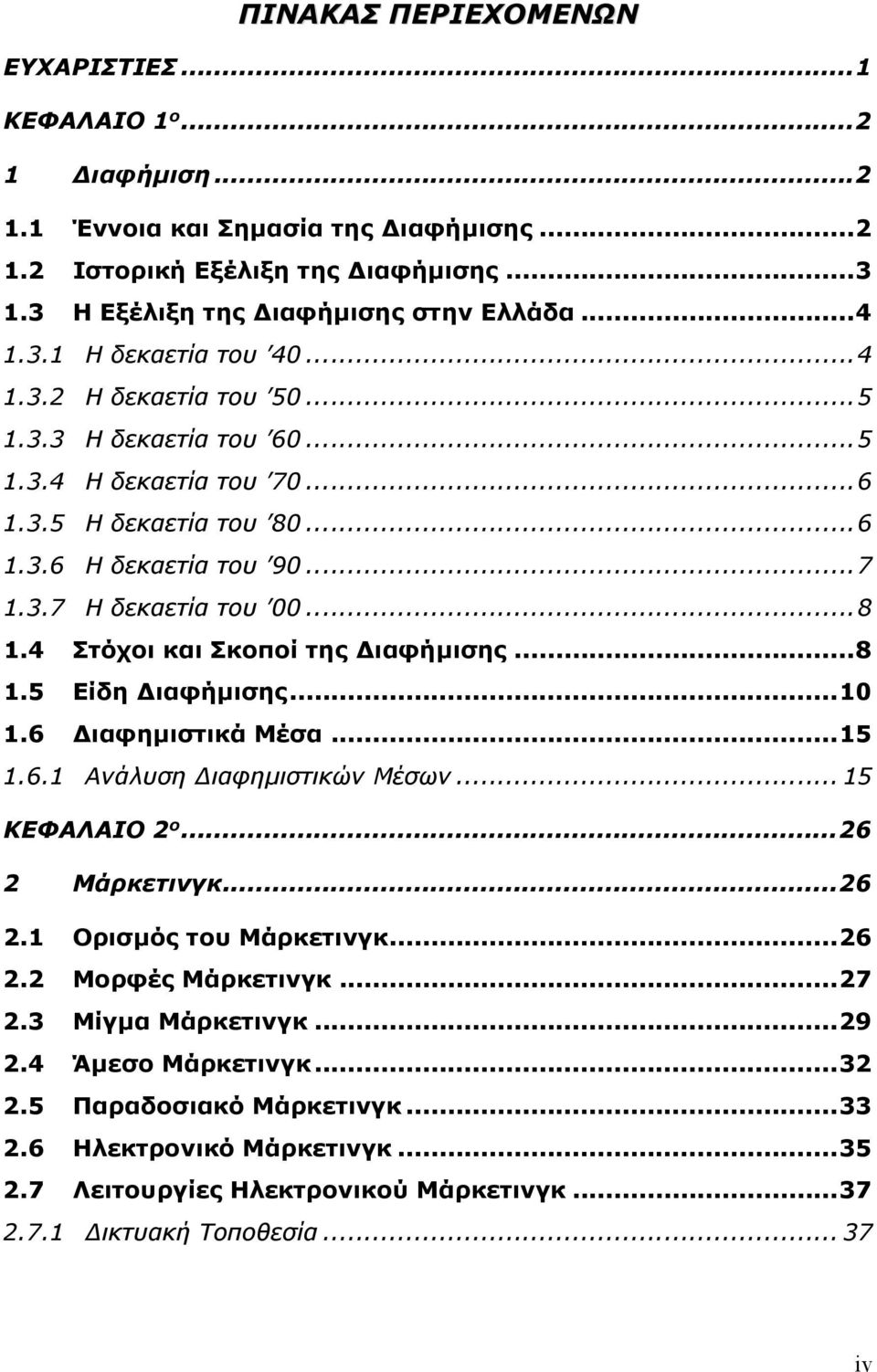 .. 8 1.4 Στόχοι και Σκοποί της Διαφήμισης... 8 1.5 Είδη Διαφήμισης... 10 1.6 Διαφημιστικά Μέσα... 15 1.6.1 Ανάλυση Διαφημιστικών Μέσων... 15 ΚΕΦΑΛΑΙΟ 2 ο... 26 2 Μάρκετινγκ... 26 2.1 Ορισμός του Μάρκετινγκ.