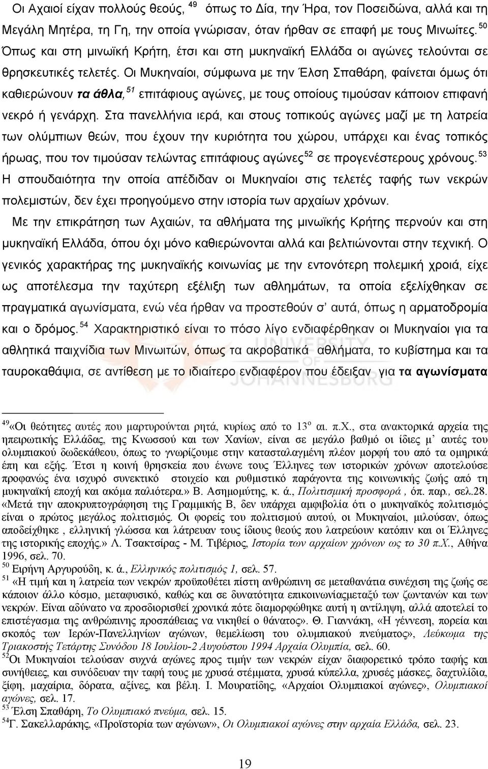 Οι Μυκηναίοι, σύμφωνα με την Έλση Σπαθάρη, φαίνεται όμως ότι καθιερώνουν τα άθλα, 51 επιτάφιους αγώνες, με τους οποίους τιμούσαν κάποιον επιφανή νεκρό ή γενάρχη.