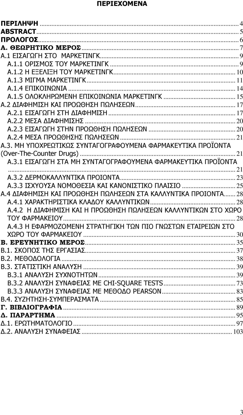 .. 20 Α.2.4 ΜΕΣΑ ΠΡΟΩΘΗΣΗΣ ΠΩΛΗΣΕΩΝ... 21 Α.3. ΜΗ ΥΠΟΧΡΕΩΤΙΚΩΣ ΣΥΝΤΑΓΟΓΡΑΦΟΥΜΕΝΑ ΦΑΡΜΑΚΕΥΤΙΚΑ ΠΡΟΪΟΝΤΑ (Over-The-er Drugs)... 21 Α.3.1 ΕΙΣΑΓΩΓΗ ΣΤΑ ΜΗ ΣΥΝΤΑΓΟΓΡΑΦΟΥΜΕΝΑ ΦΑΡΜΑΚΕΥΤΙΚΑ ΠΡΟΪΟΝΤΑ... 21 Α.3.2 ΕΡΜΟΚΑΛΛΥΝΤΙΚΑ ΠΡΟΙΟΝΤΑ.