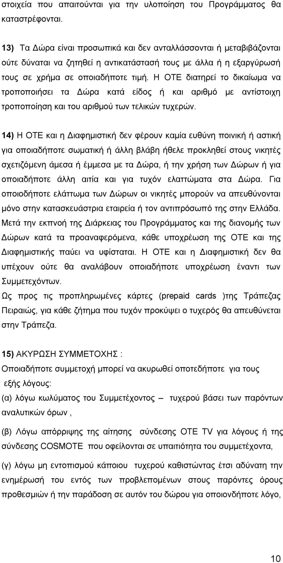 Η ΟΤΕ διατηρεί το δικαίωμα να τροποποιήσει τα Δώρα κατά είδος ή και αριθμό με αντίστοιχη τροποποίηση και του αριθμού των τελικών τυχερών.