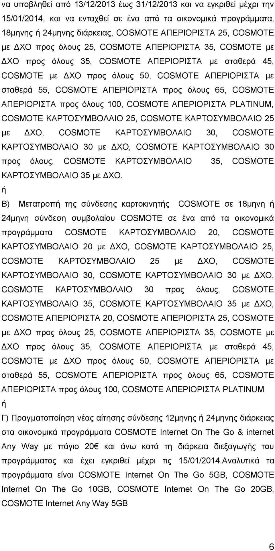 όλους 65, COSMOTE ΑΠΕΡΙΟΡΙΣΤΑ προς όλους 100, COSMOTE ΑΠΕΡΙΟΡΙΣΤΑ PLATINUM, COSMOTE ΚΑΡΤΟΣΥΜΒΟΛΑΙΟ 25, COSMOTE ΚΑΡΤΟΣΥΜΒΟΛΑΙΟ 25 με ΔΧΟ, COSMOTE ΚΑΡΤΟΣΥΜΒΟΛΑΙΟ 30, COSMOTE ΚΑΡΤΟΣΥΜΒΟΛΑΙΟ 30 με ΔΧΟ,