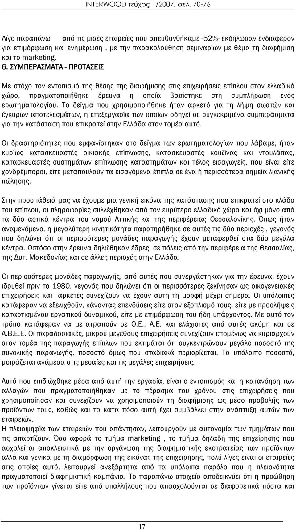 Το δείγμα που χρησιμοποιήθηκε ήταν αρκετό για τη λήψη σωστών και έγκυρων αποτελεσμάτων, η επεξεργασία των οποίων οδηγεί σε συγκεκριμένα συμπεράσματα για την κατάσταση που επικρατεί στην Ελλάδα στον