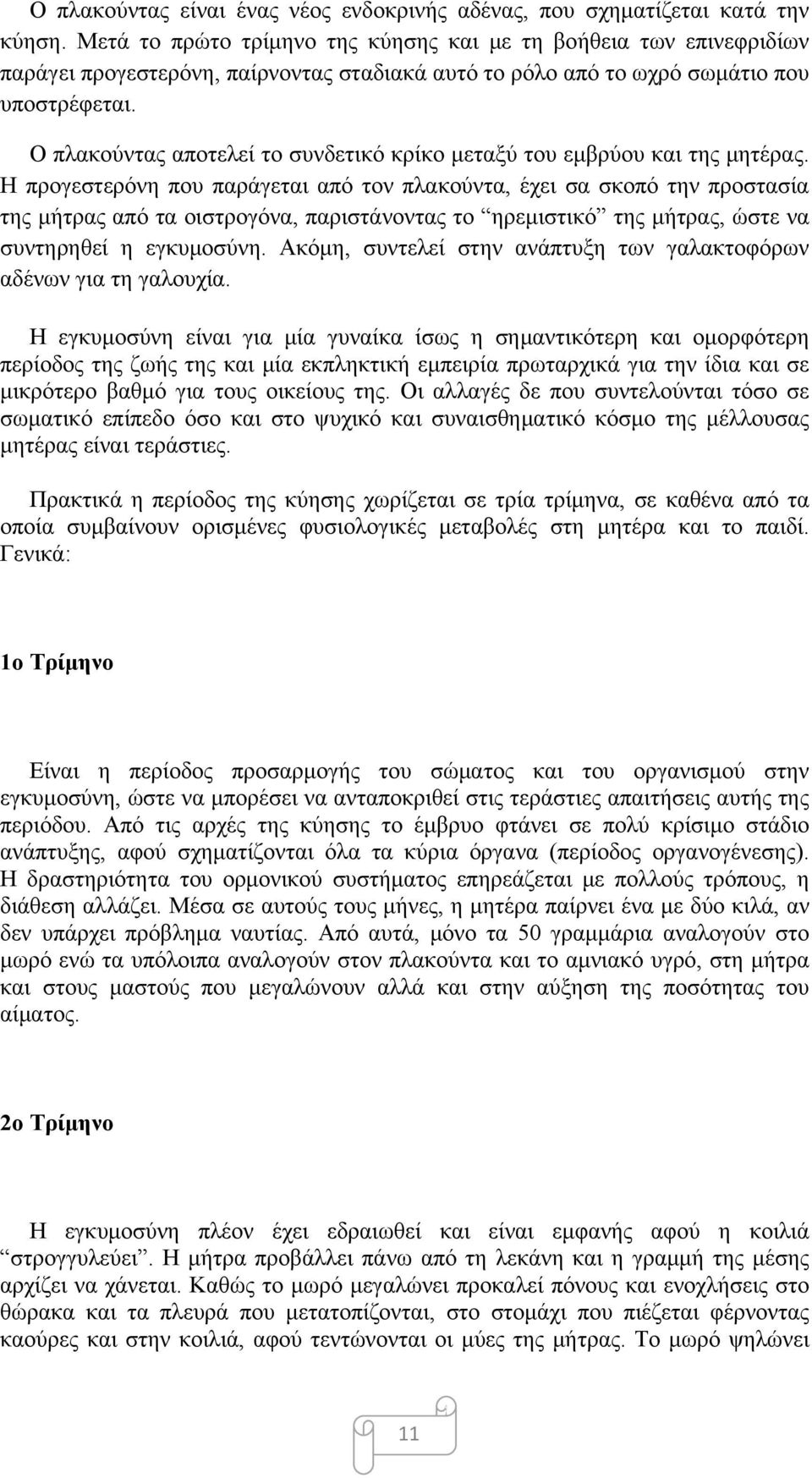 Ο πλακούντας αποτελεί το συνδετικό κρίκο μεταξύ του εμβρύου και της μητέρας.