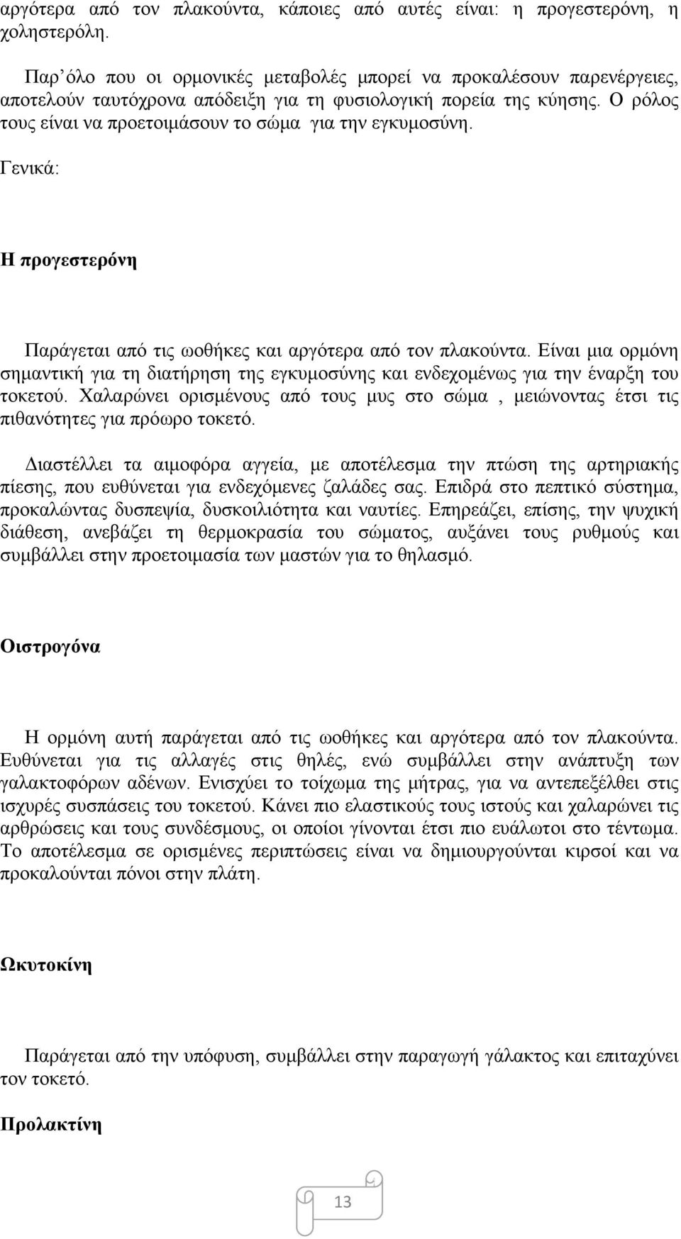 Ο ρόλος τους είναι να προετοιμάσουν το σώμα για την εγκυμοσύνη. Γενικά: Η προγεστερόνη Παράγεται από τις ωοθήκες και αργότερα από τον πλακούντα.