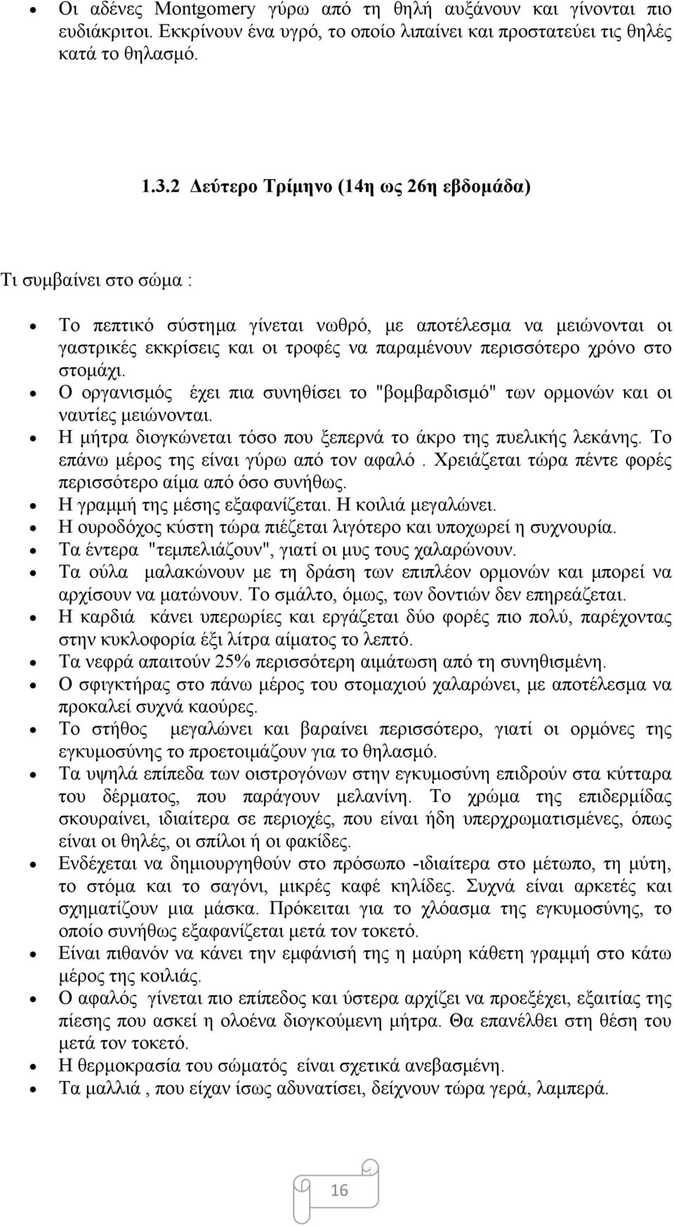 στομάχι. Ο οργανισμός έχει πια συνηθίσει το "βομβαρδισμό" των ορμονών και οι ναυτίες μειώνονται. Η μήτρα διογκώνεται τόσο που ξεπερνά το άκρο της πυελικής λεκάνης.