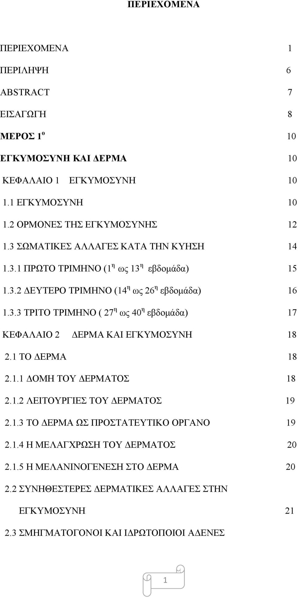 1 ΤΟ ΔΕΡΜΑ 18 2.1.1 ΔΟΜΗ ΤΟΥ ΔΕΡΜΑΤΟΣ 18 2.1.2 ΛΕΙΤΟΥΡΓΙΕΣ ΤΟΥ ΔΕΡΜΑΤΟΣ 19 2.1.3 ΤΟ ΔΕΡΜΑ ΩΣ ΠΡΟΣΤΑΤΕΥΤΙΚΟ ΟΡΓΑΝΟ 19 2.1.4 Η ΜΕΛΑΓΧΡΩΣΗ ΤΟΥ ΔΕΡΜΑΤΟΣ 20 2.1.5 Η ΜΕΛΑΝΙΝΟΓΕΝΕΣΗ ΣΤΟ ΔΕΡΜΑ 20 2.