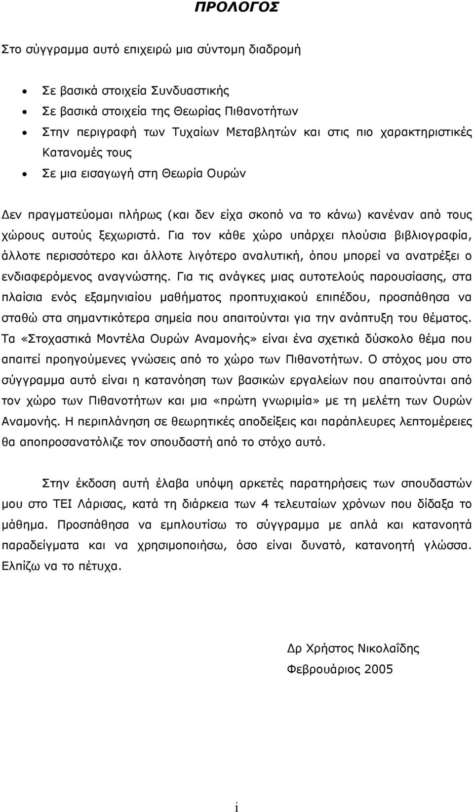 Για τον κάθε χώρο υπάρχει πούσια βιβιογραφία, άοτε περισσότερο και άοτε ιγότερο αναυτική, όπου μπορεί να ανατρέξει ο ενδιαφερόμενος αναγνώστης.