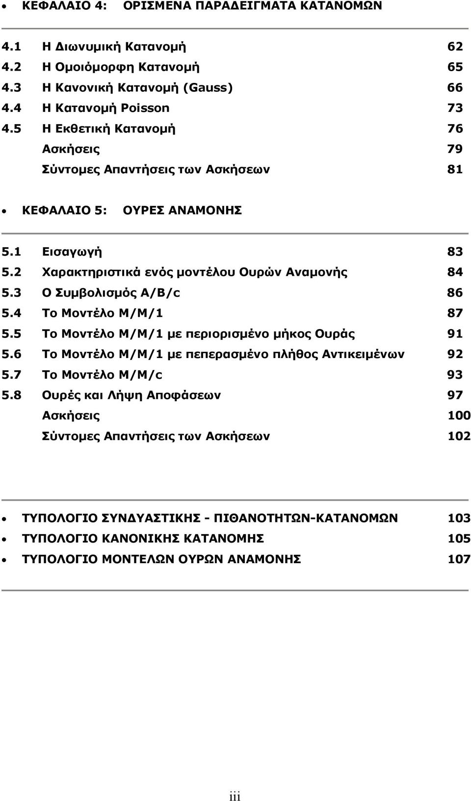 Ο Συμβοισμός Α/Β/c 86 5.4 Το Μοντέο Μ/Μ/ 87 5.5 Το Μοντέο Μ/Μ/ με περιορισμένο μήκος Ουράς 9 5.6 Το Μοντέο Μ/Μ/ με πεπερασμένο πήθος Αντικειμένων 9 5.7 Το Μοντέο Μ/Μ/c 9 5.