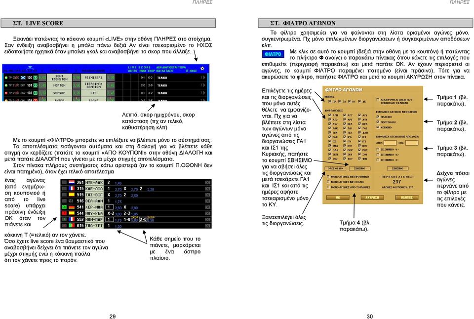 ΦΙΛΤΡΟ ΑΓΩΝΩΝ To φίλτρο χρησιµεύει για να φαίνονται στη λίστα ορισµένοι αγώνες µόνο, συγκεντρωµένα. Πχ µόνο επιλεγµένων διοργανώσεων ή συγκεκριµένων αποδόσεων κλπ.