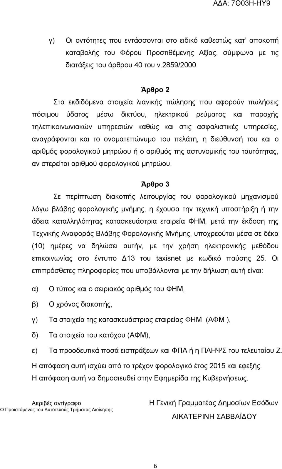 αναγράφονται και το ονοματεπώνυμο του πελάτη, η διεύθυνσή του και ο αριθμός φορολογικού μητρώου ή ο αριθμός της αστυνομικής του ταυτότητας, αν στερείται αριθμού φορολογικού μητρώου.