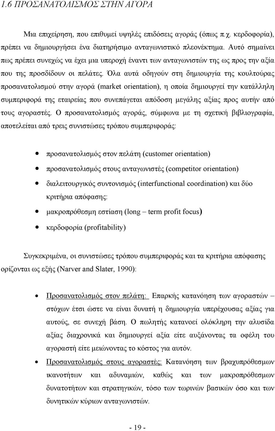 Όλα αυτά οδηγούν στη δημιουργία της κουλτούρας προσανατολισμού στην αγορά (market orientation), η οποία δημιουργεί την κατάλληλη συμπεριφορά της εταιρείας που συνεπάγεται απόδοση μεγάλης αξίας προς