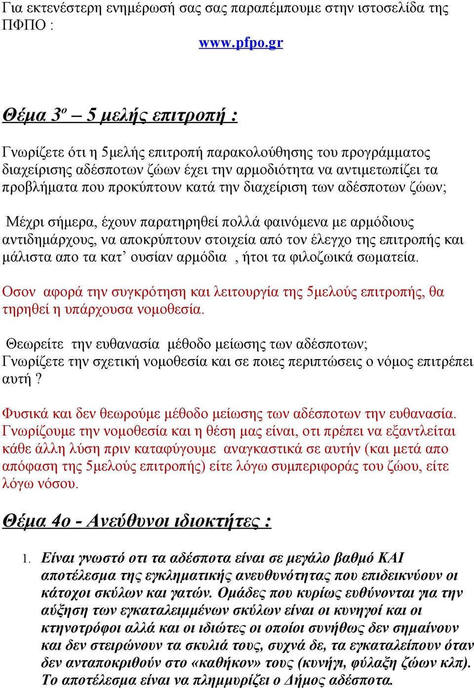 διαχείριση των αδέσποτων ζώων; Μέχρι σήμερα, έχουν παρατηρηθεί πολλά φαινόμενα με αρμόδιους αντιδημάρχους, να αποκρύπτουν στοιχεία από τον έλεγχο της επιτροπής και μάλιστα απο τα κατ ουσίαν αρμόδια,