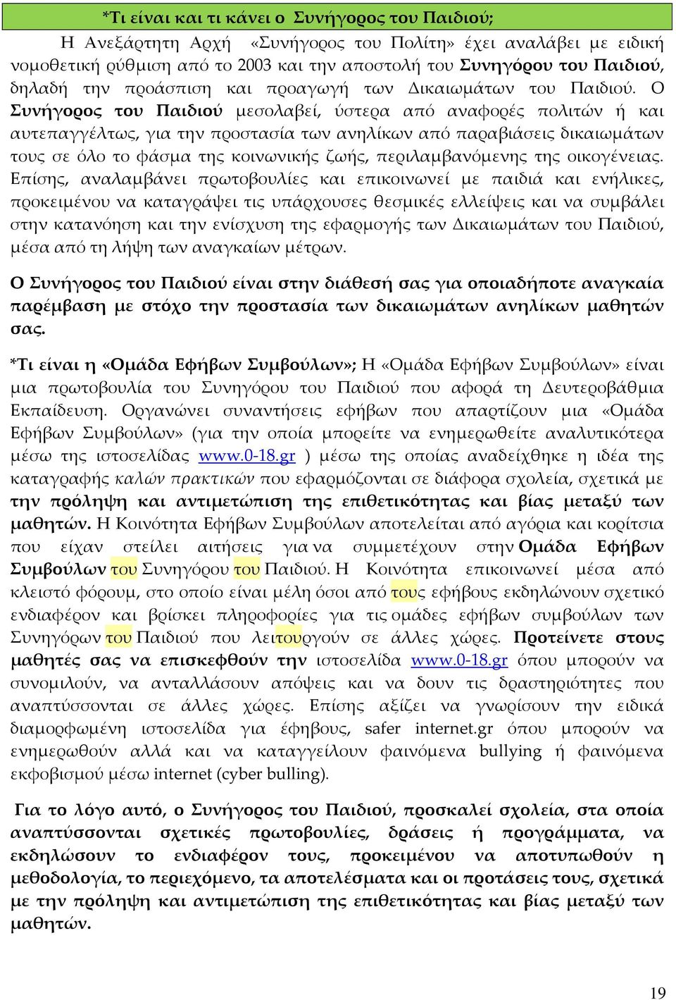 Ο Συνήγορος του Παιδιού μεσολαβεί, ύστερα από αναφορές πολιτών ή και αυτεπαγγέλτως, για την προστασία των ανηλίκων από παραβιάσεις δικαιωμάτων τους σε όλο το φάσμα της κοινωνικής ζωής,