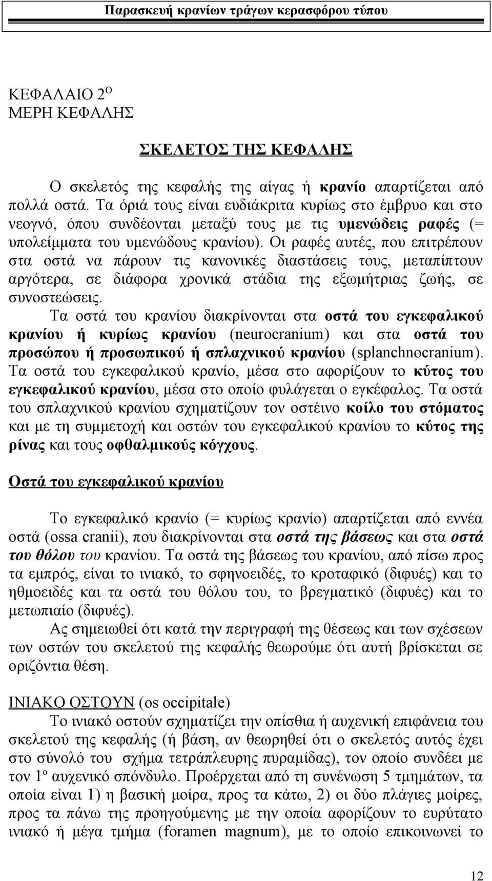 Οι ραφές αυτές, που επιτρέπουν στα οστά να πάρουν τις κανονικές διαστάσεις τους, μεταπίπτουν αργότερα, σε διάφορα χρονικά στάδια της εξωμήτριας ζωής, σε συνοστεώσεις.