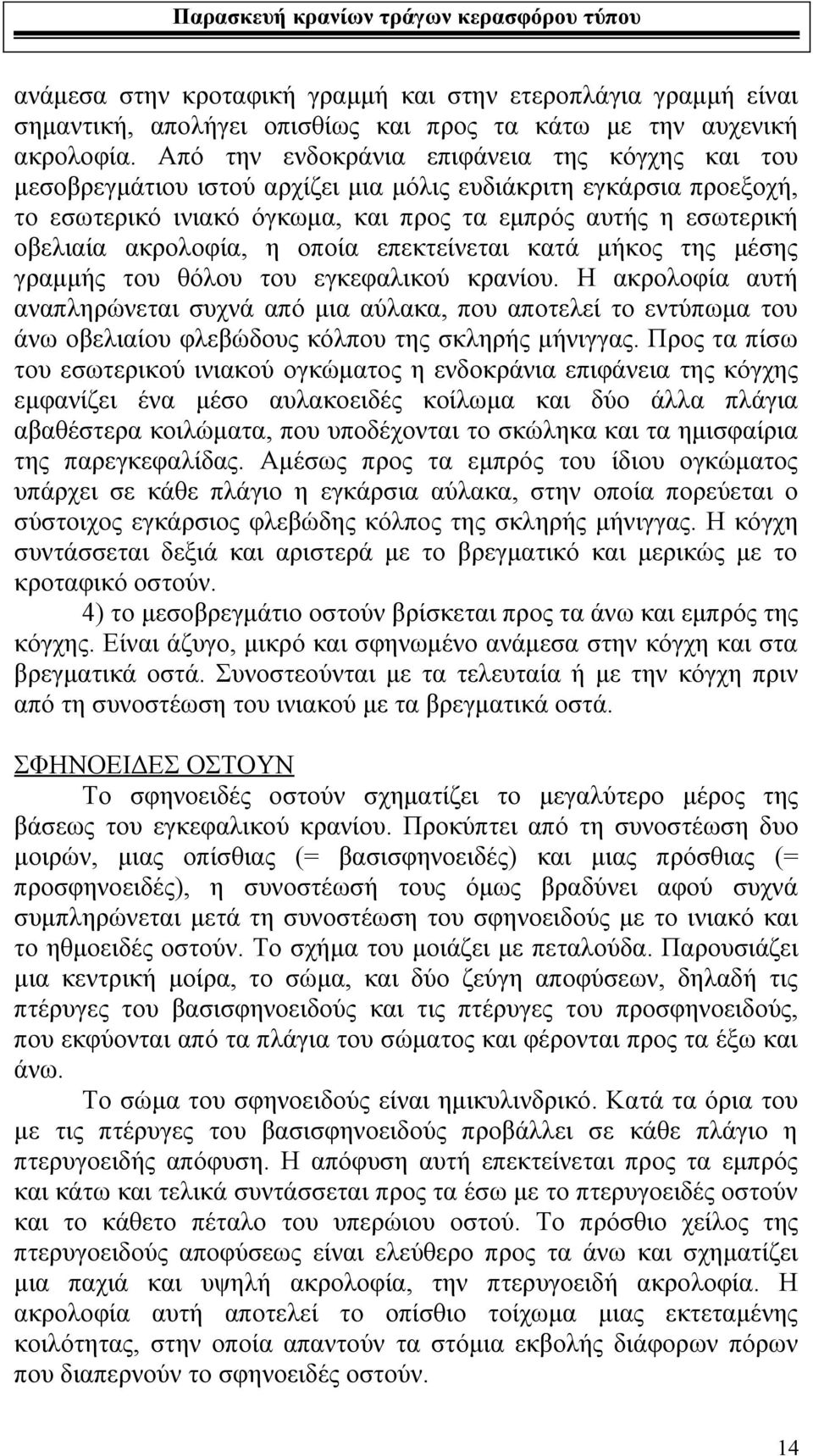 ακρολοφία, η οποία επεκτείνεται κατά μήκος της μέσης γραμμής του θόλου του εγκεφαλικού κρανίου.