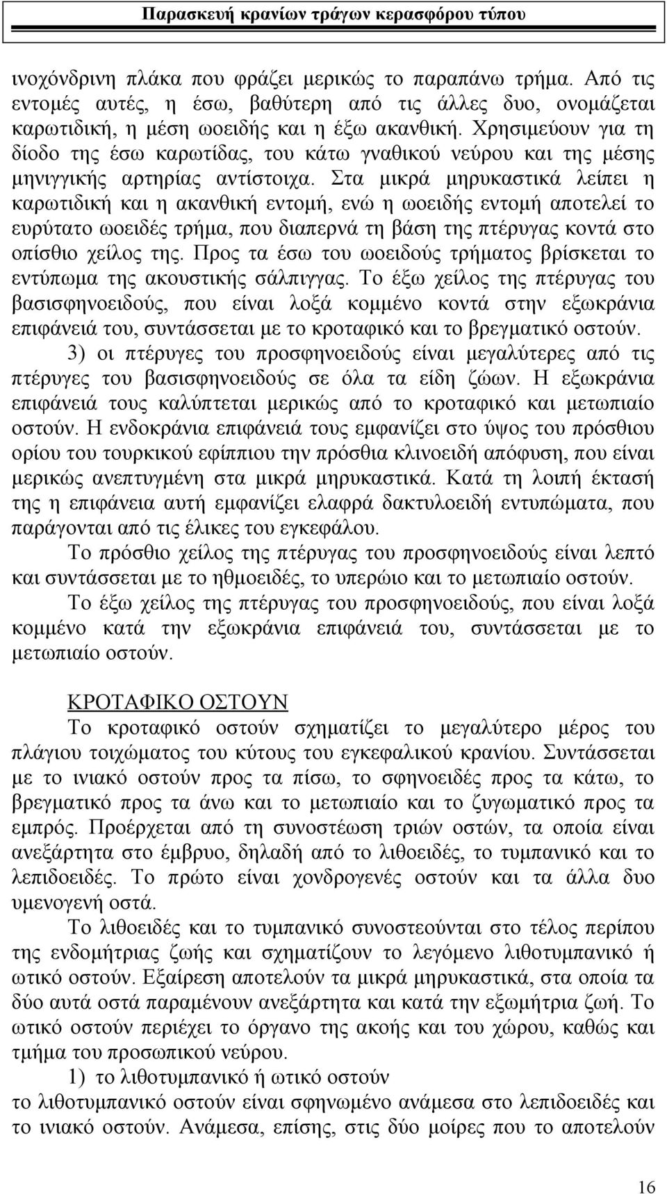 Στα μικρά μηρυκαστικά λείπει η καρωτιδική και η ακανθική εντομή, ενώ η ωοειδής εντομή αποτελεί το ευρύτατο ωοειδές τρήμα, που διαπερνά τη βάση της πτέρυγας κοντά στο οπίσθιο χείλος της.