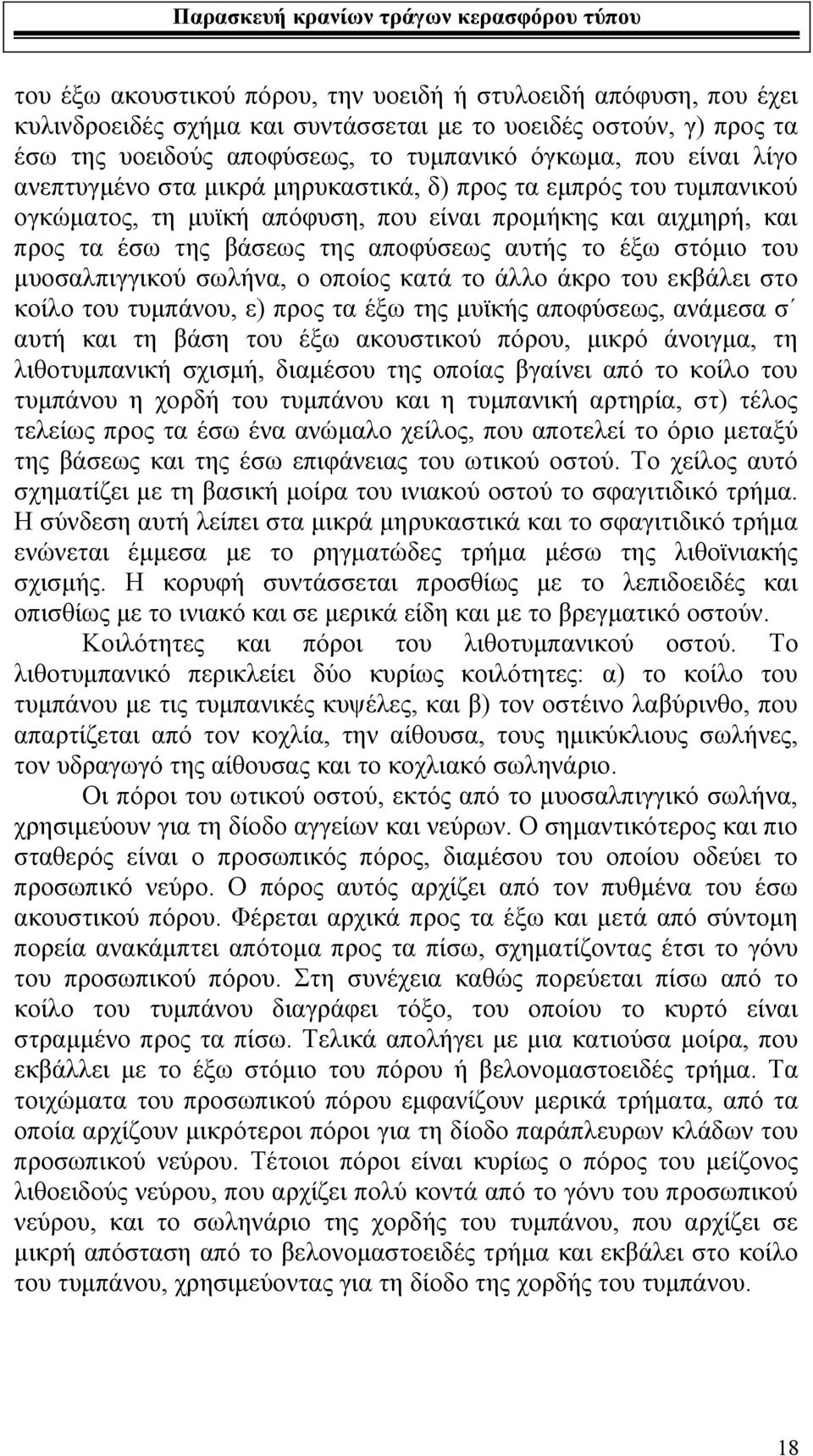 μυοσαλπιγγικού σωλήνα, ο οποίος κατά το άλλο άκρο του εκβάλει στο κοίλο του τυμπάνου, ε) προς τα έξω της μυϊκής αποφύσεως, ανάμεσα σ αυτή και τη βάση του έξω ακουστικού πόρου, μικρό άνοιγμα, τη