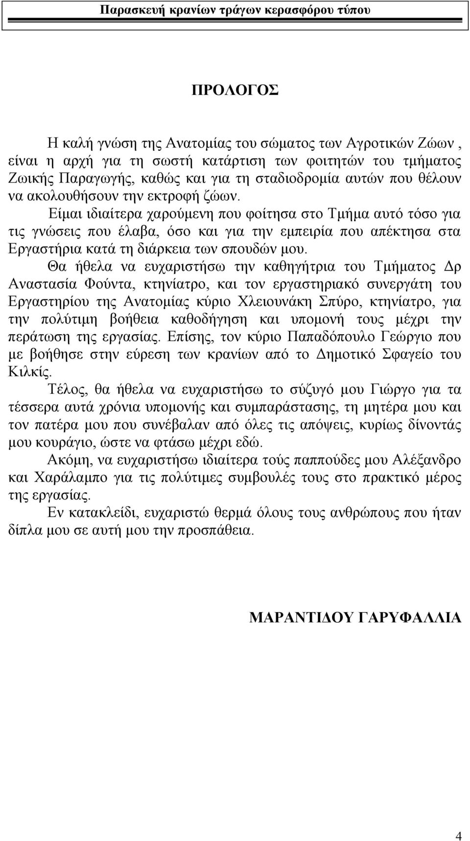 Είμαι ιδιαίτερα χαρούμενη που φοίτησα στο Τμήμα αυτό τόσο για τις γνώσεις που έλαβα, όσο και για την εμπειρία που απέκτησα στα Εργαστήρια κατά τη διάρκεια των σπουδών μου.