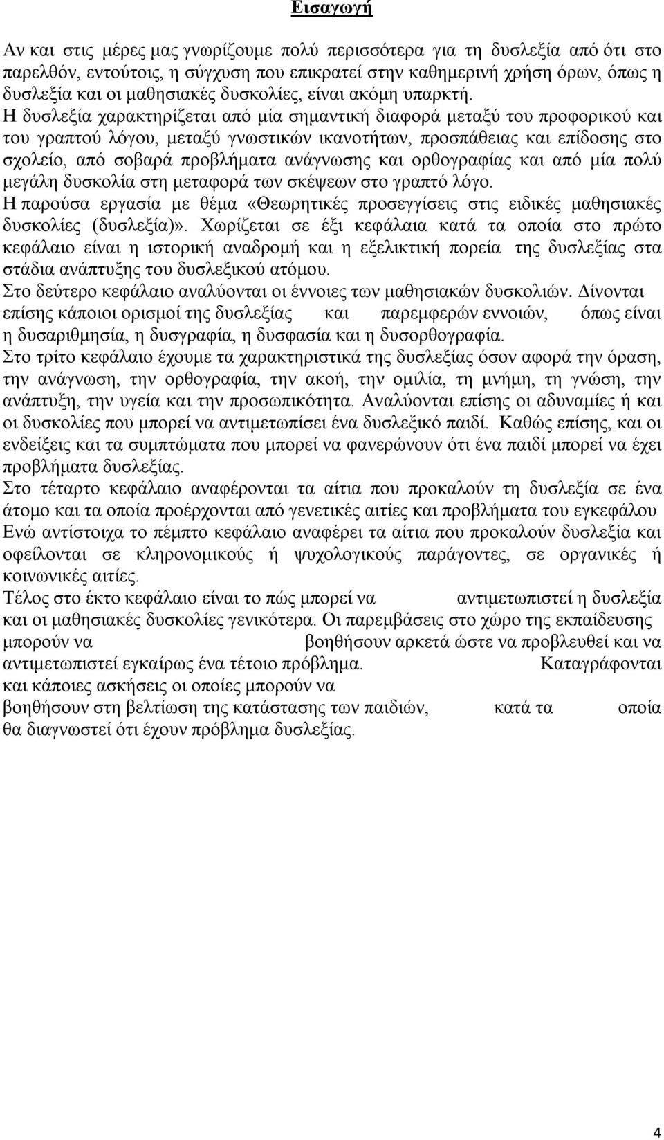 Η δυσλεξία χαρακτηρίζεται από μία σημαντική διαφορά μεταξύ του προφορικού και του γραπτού λόγου, μεταξύ γνωστικών ικανοτήτων, προσπάθειας και επίδοσης στο σχολείο, από σοβαρά προβλήματα ανάγνωσης και